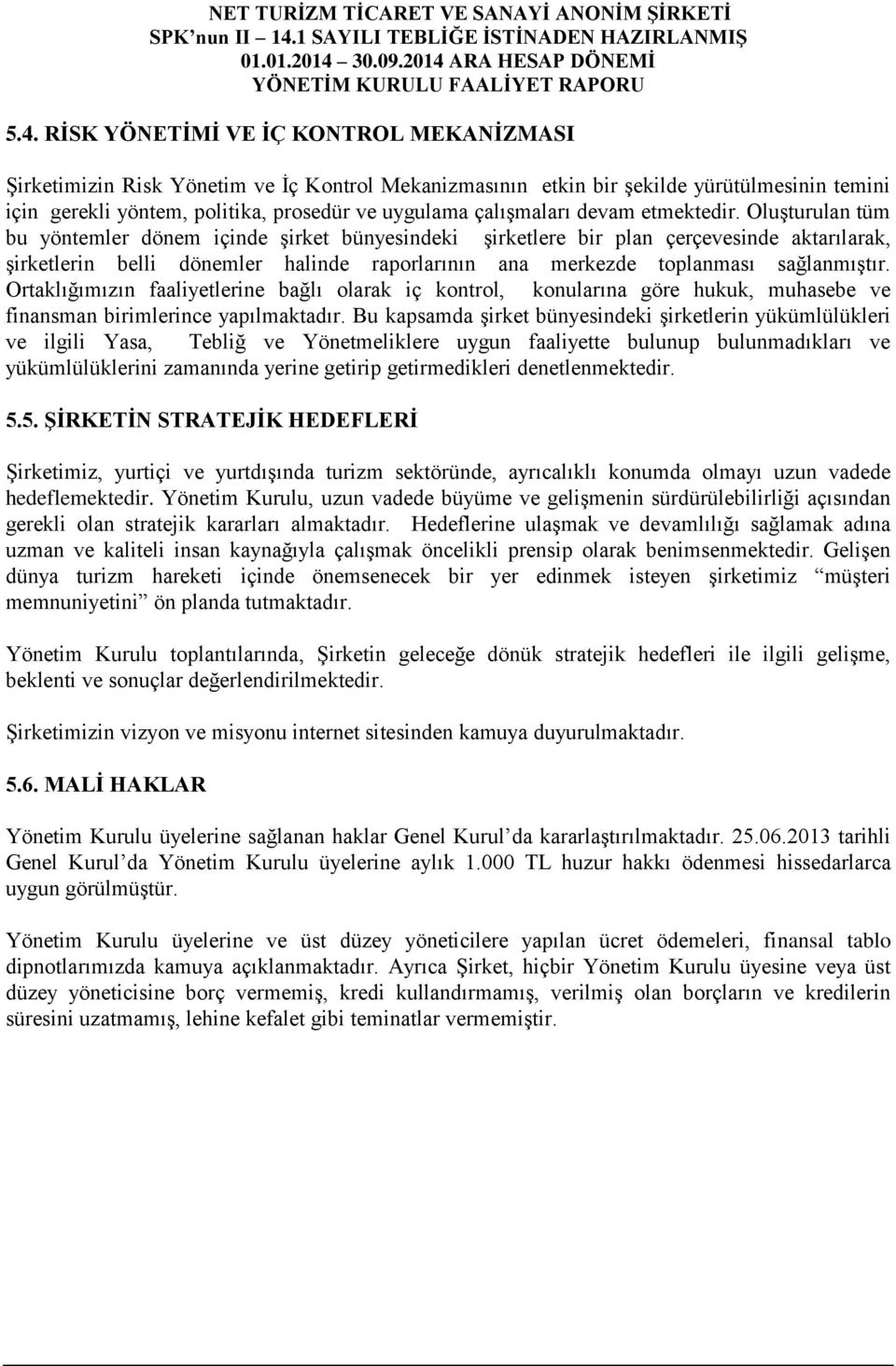 Oluşturulan tüm bu yöntemler dönem içinde şirket bünyesindeki şirketlere bir plan çerçevesinde aktarılarak, şirketlerin belli dönemler halinde raporlarının ana merkezde toplanması sağlanmıştır.