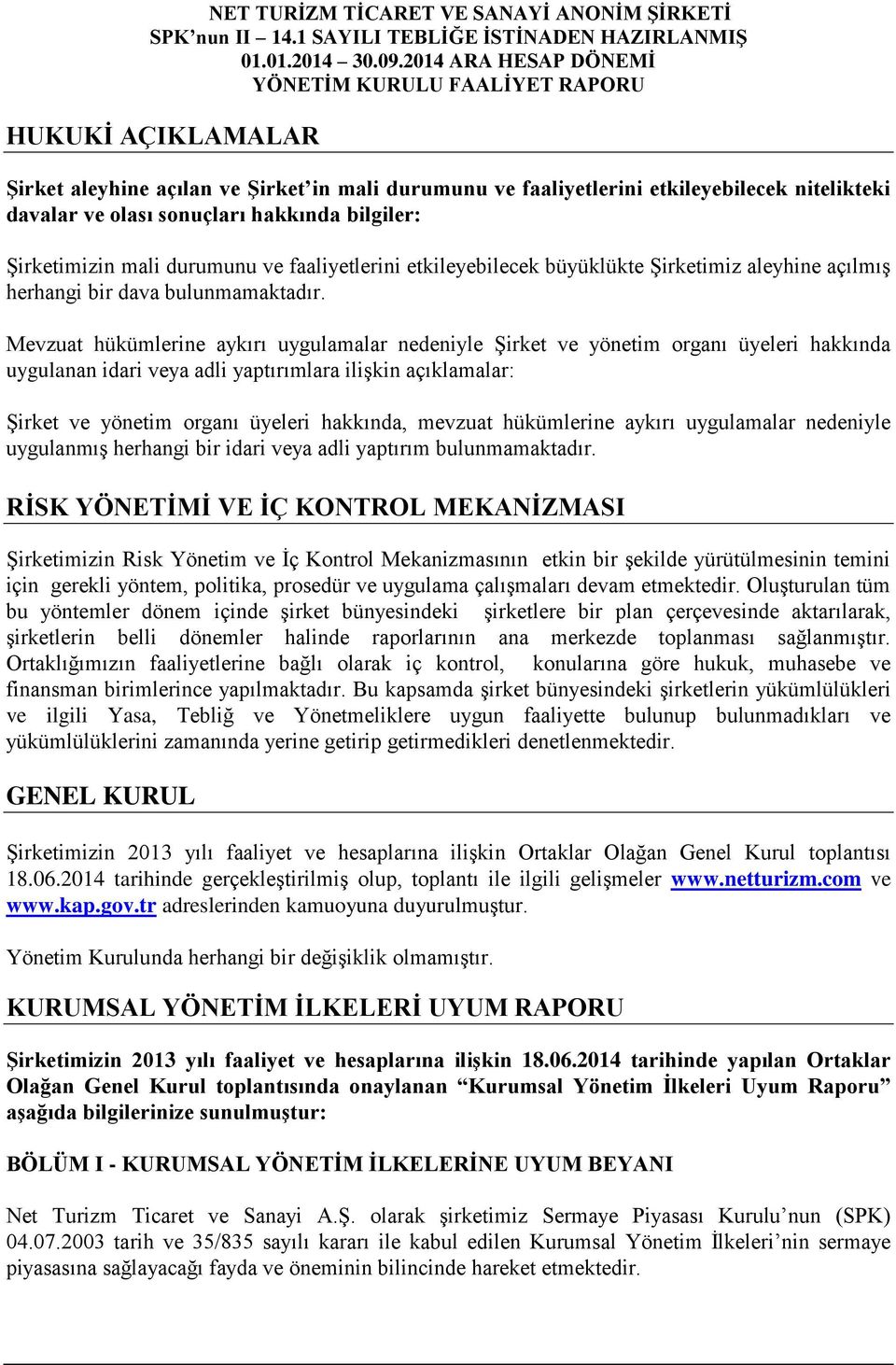 Mevzuat hükümlerine aykırı uygulamalar nedeniyle Şirket ve yönetim organı üyeleri hakkında uygulanan idari veya adli yaptırımlara ilişkin açıklamalar: Şirket ve yönetim organı üyeleri hakkında,