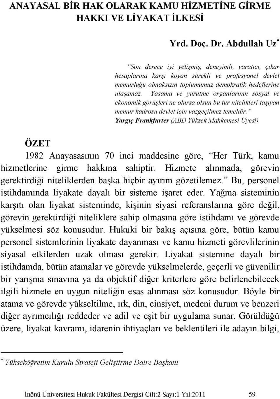 Yasama ve yürütme organlarının sosyal ve ekonomik görüşleri ne olursa olsun bu tür nitelikleri taşıyan memur kadrosu devlet için vazgeçilmez temeldir.