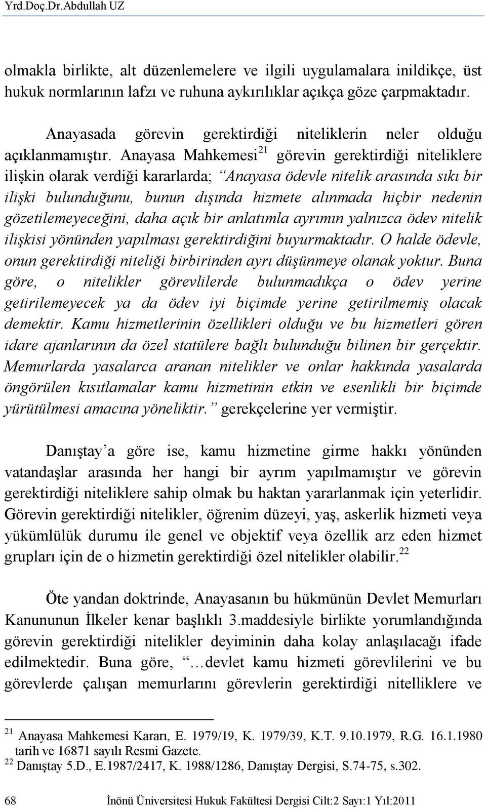 Anayasa Mahkemesi 21 görevin gerektirdiği niteliklere ilişkin olarak verdiği kararlarda; Anayasa ödevle nitelik arasında sıkı bir ilişki bulunduğunu, bunun dışında hizmete alınmada hiçbir nedenin