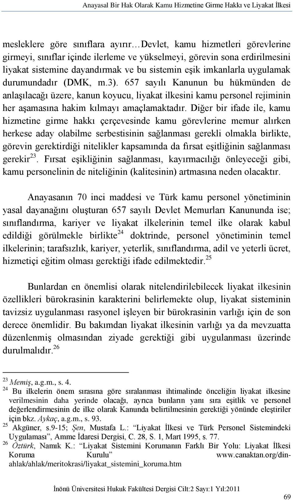 657 sayılı Kanunun bu hükmünden de anlaşılacağı üzere, kanun koyucu, liyakat ilkesini kamu personel rejiminin her aşamasına hakim kılmayı amaçlamaktadır.