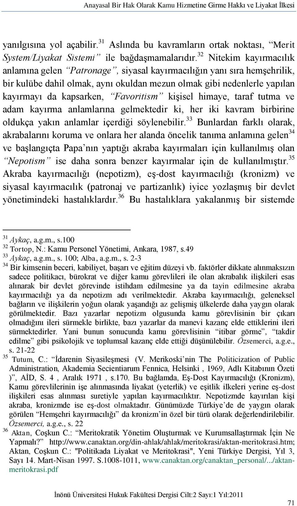 Favoritism kişisel himaye, taraf tutma ve adam kayırma anlamlarına gelmektedir ki, her iki kavram birbirine oldukça yakın anlamlar içerdiği söylenebilir.