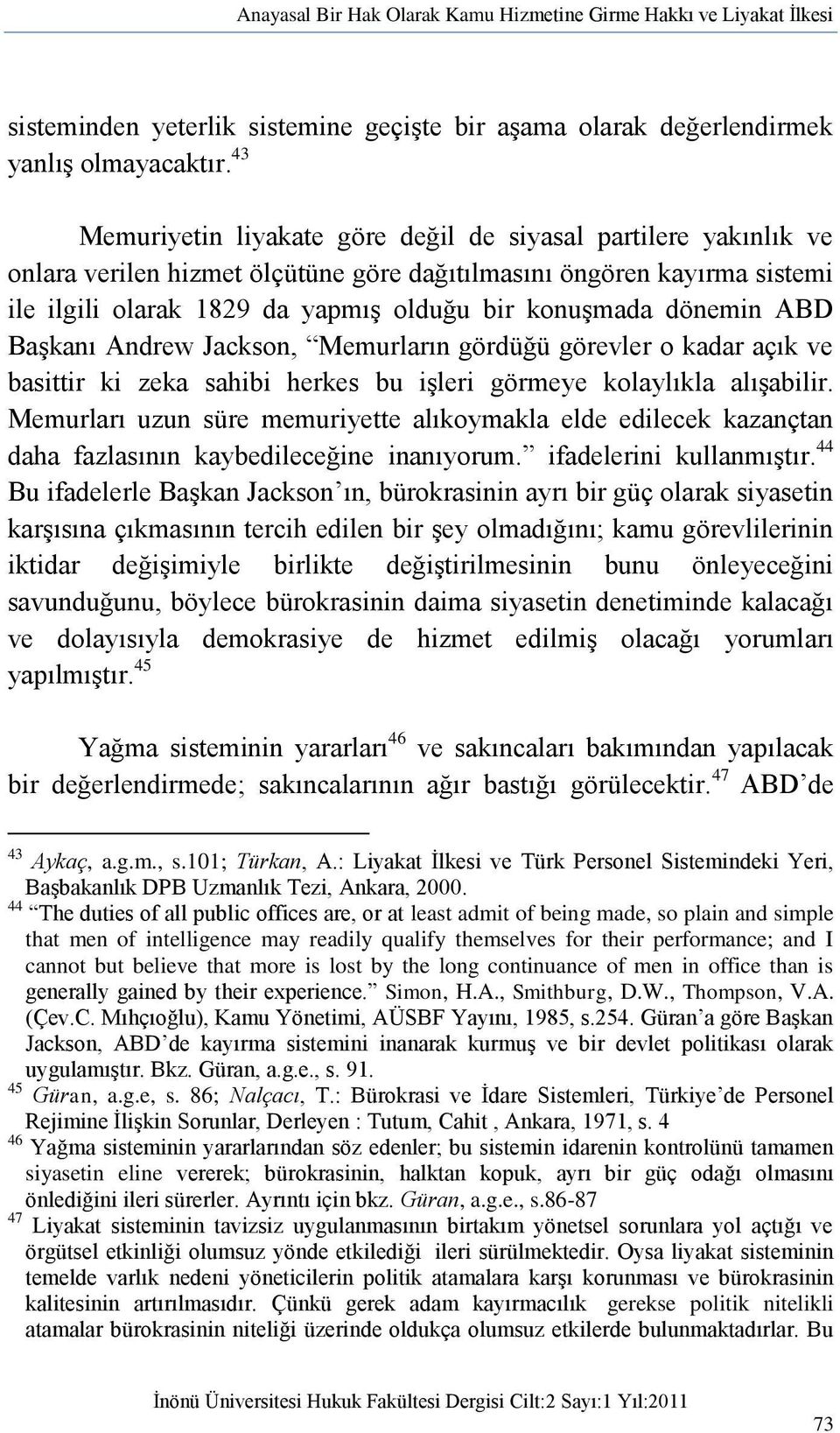 dönemin ABD Başkanı Andrew Jackson, Memurların gördüğü görevler o kadar açık ve basittir ki zeka sahibi herkes bu işleri görmeye kolaylıkla alışabilir.