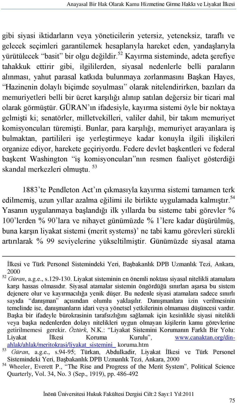 52 Kayırma sisteminde, adeta şerefiye tahakkuk ettirir gibi, ilgililerden, siyasal nedenlerle belli paraların alınması, yahut parasal katkıda bulunmaya zorlanmasını Başkan Hayes, Hazinenin dolaylı