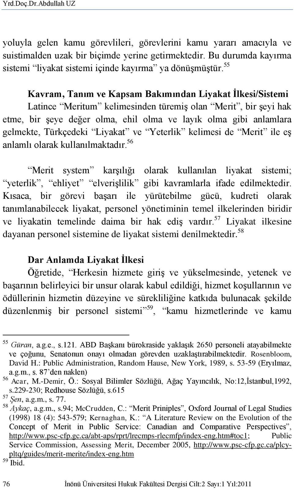 55 Kavram, Tanım ve Kapsam Bakımından Liyakat Ġlkesi/Sistemi Latince Meritum kelimesinden türemiş olan Merit, bir şeyi hak etme, bir şeye değer olma, ehil olma ve layık olma gibi anlamlara gelmekte,