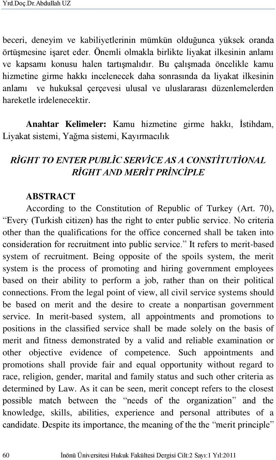 Bu çalışmada öncelikle kamu hizmetine girme hakkı incelenecek daha sonrasında da liyakat ilkesinin anlamı ve hukuksal çerçevesi ulusal ve uluslararası düzenlemelerden hareketle irdelenecektir.