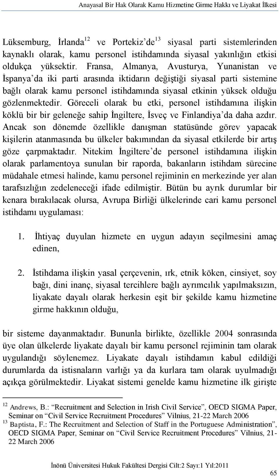 Fransa, Almanya, Avusturya, Yunanistan ve İspanya da iki parti arasında iktidarın değiştiği siyasal parti sistemine bağlı olarak kamu personel istihdamında siyasal etkinin yüksek olduğu