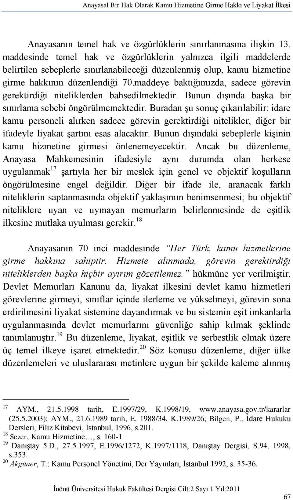 maddeye baktığımızda, sadece görevin gerektirdiği niteliklerden bahsedilmektedir. Bunun dışında başka bir sınırlama sebebi öngörülmemektedir.