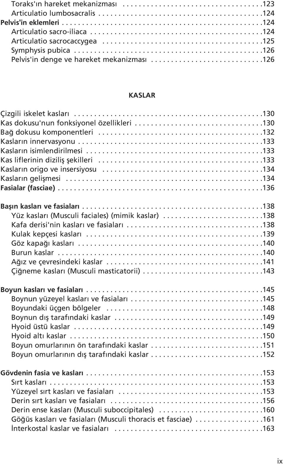 ...........................126 KASLAR Çizgili iskelet kaslar...............................................130 Kas dokusu'nun fonksiyonel özellikleri................................130 Ba dokusu komponentleri.