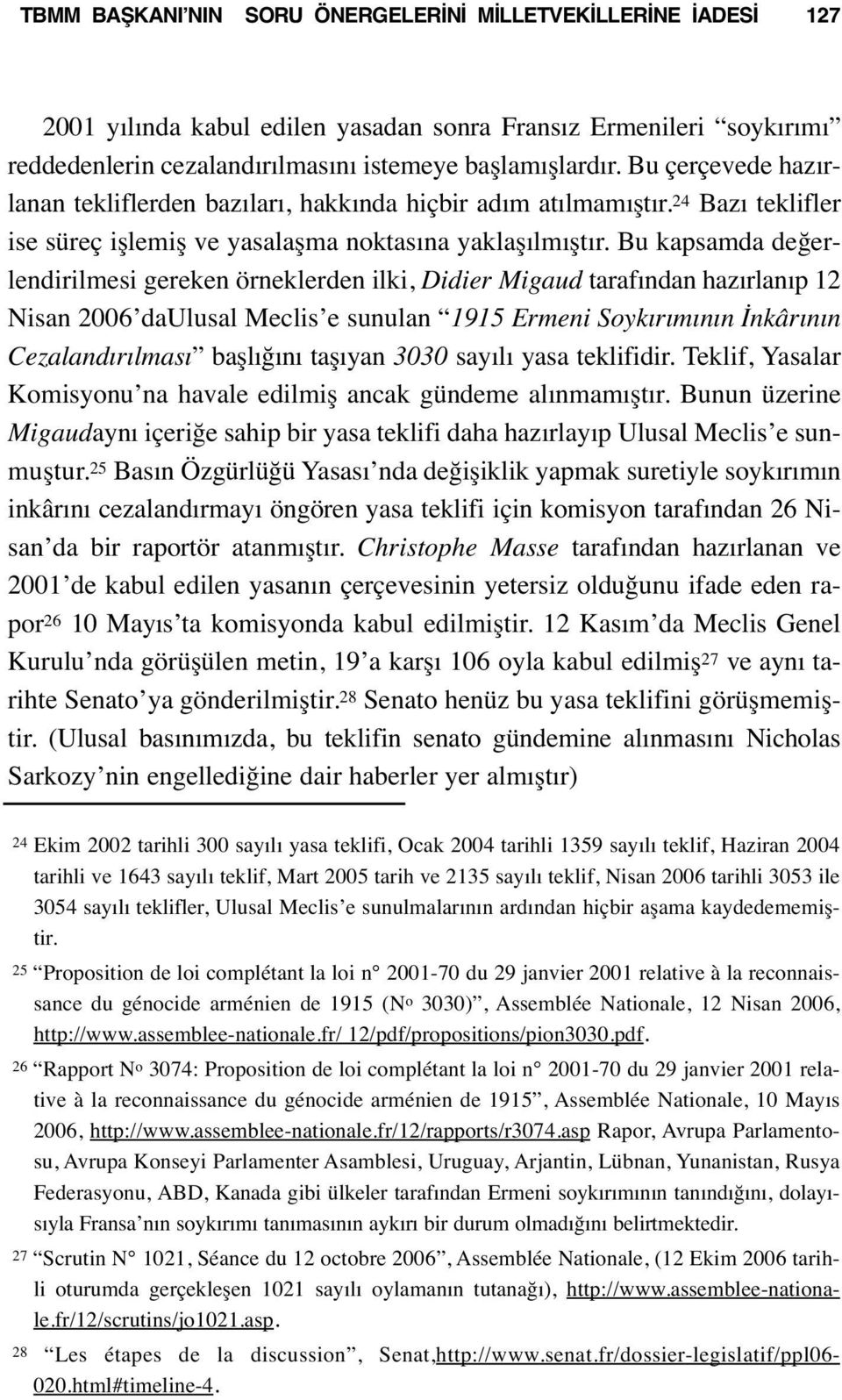 Bu kapsamda değerlendirilmesi gereken örneklerden ilki, Didier Migaud tarafından hazırlanıp 12 Nisan 2006 daulusal Meclis e sunulan 1915 Ermeni Soykırımının İnkârının Cezalandırılması başlığını