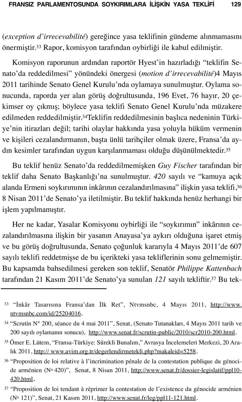 Komisyon raporunun ardından raportör Hyest in hazırladığı teklifin Senato da reddedilmesi yönündeki önergesi (motion d irrecevabilité)4 Mayıs 2011 tarihinde Senato Genel Kurulu nda oylamaya