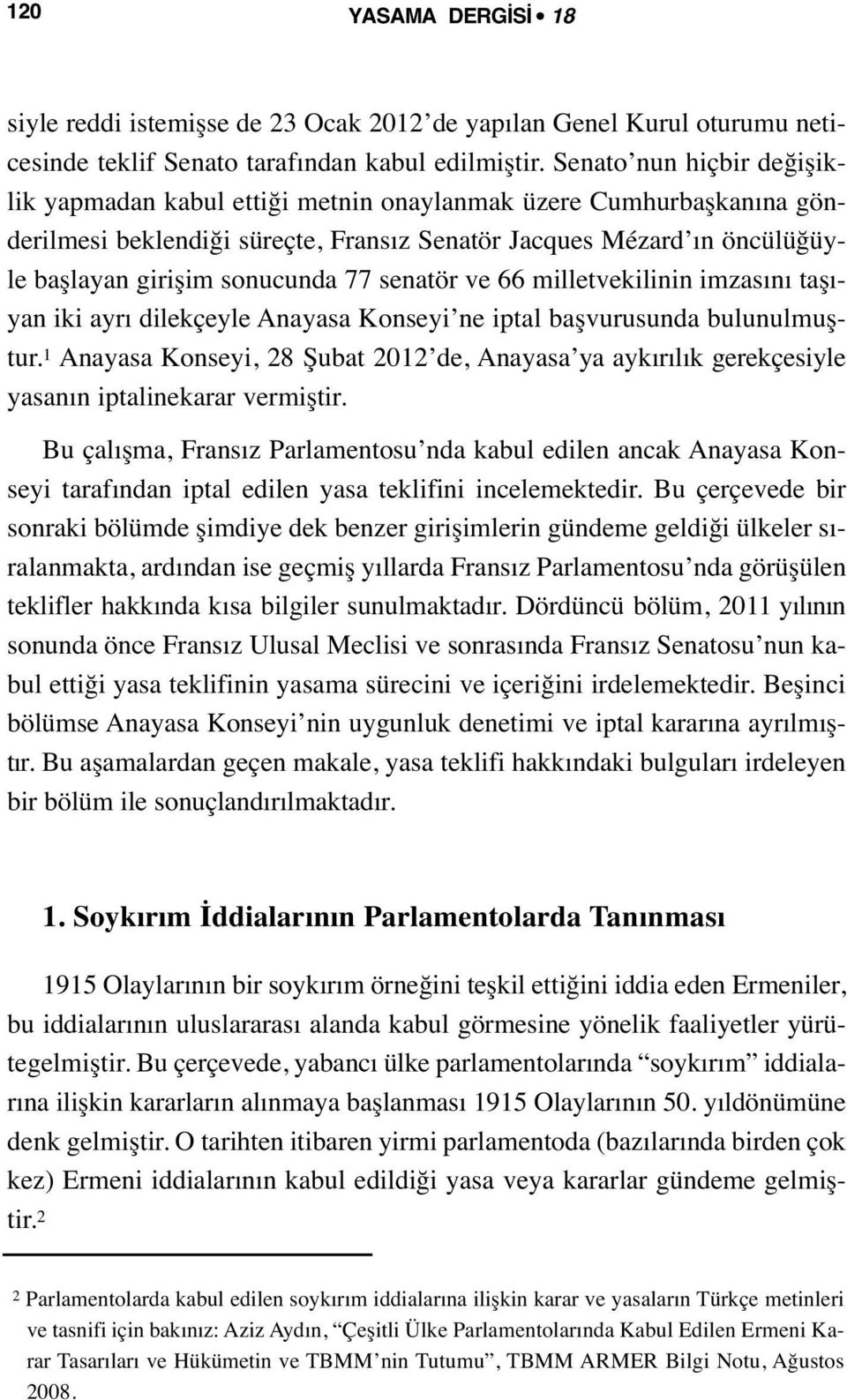 senatör ve 66 milletvekilinin imzasını taşıyan iki ayrı dilekçeyle Anayasa Konseyi ne iptal başvurusunda bulunulmuştur.