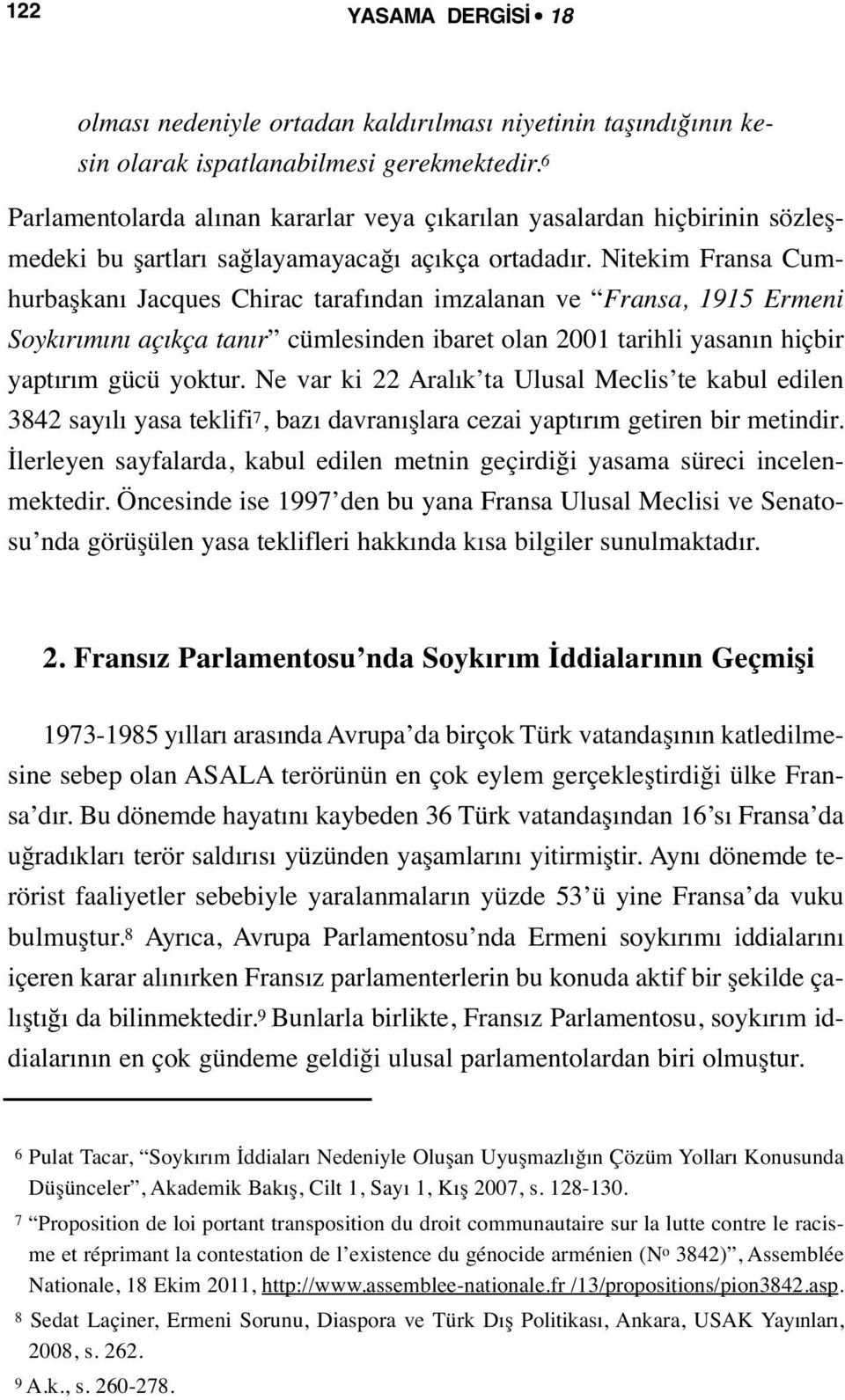 Nitekim Fransa Cumhurbaşkanı Jacques Chirac tarafından imzalanan ve Fransa, 1915 Ermeni Soykırımını açıkça tanır cümlesinden ibaret olan 2001 tarihli yasanın hiçbir yaptırım gücü yoktur.