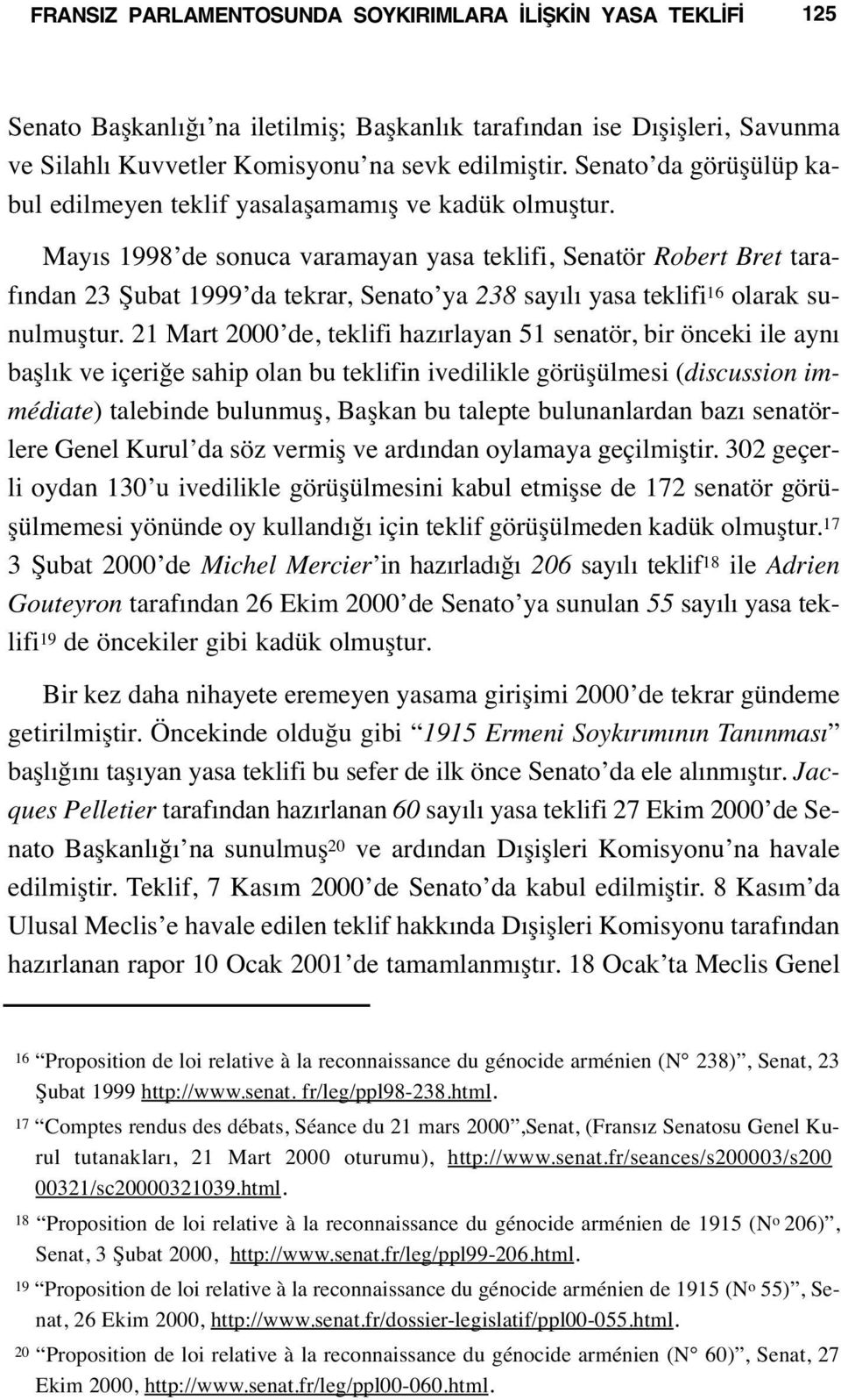 Mayıs 1998 de sonuca varamayan yasa teklifi, Senatör Robert Bret tarafından 23 Şubat 1999 da tekrar, Senato ya 238 sayılı yasa teklifi 16 olarak sunulmuştur.