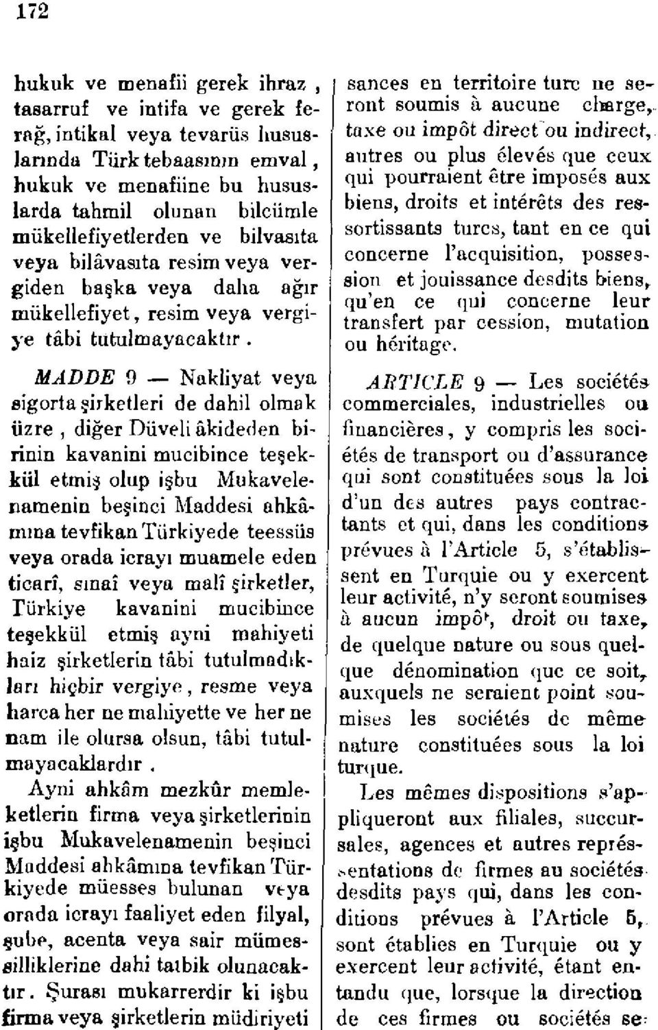 MADDE 9 Nakliyat veya sigorta şirketleri de dahil olmak üzre, diğer Düveli âkideden birinin kavanini mucibince teşekkül etmiş olup işbu Mukavelenamenin beşinci Maddesi ahkâmına tevfikan Türkiyede