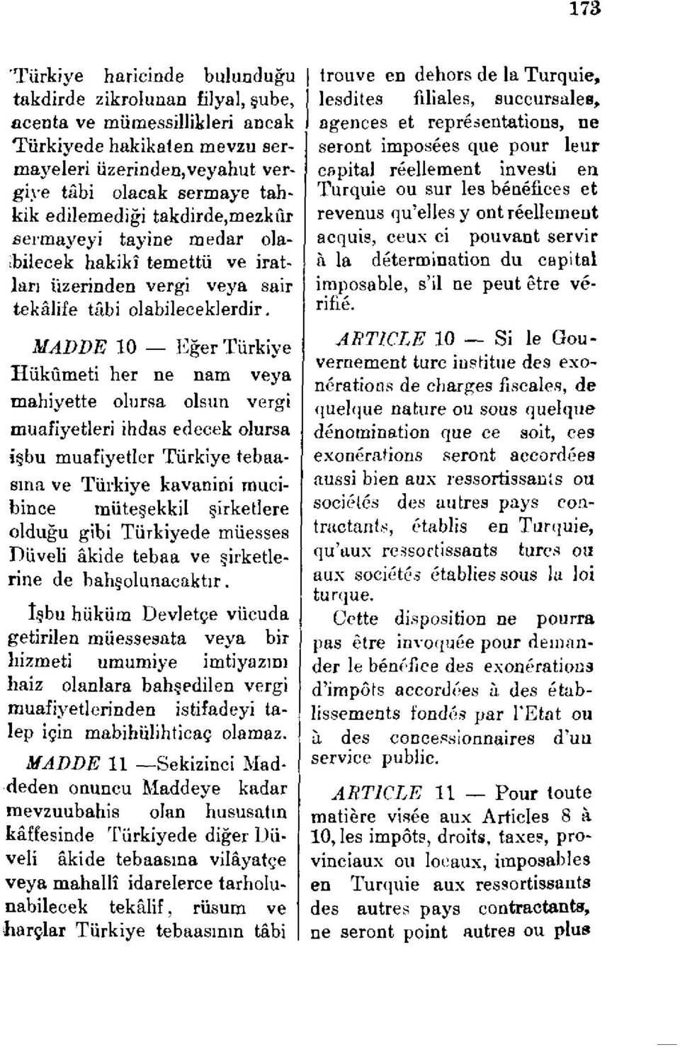 MADDE 10 Eğer Türkiye Hükümeti her ne nam veya mahiyette olursa olsun vergi muafiyetleri ihdas edecek olursa işbu muafiyetler Türkiye tebaasına ve Türkiye kavanini mucibince müteşekkil şirketlere