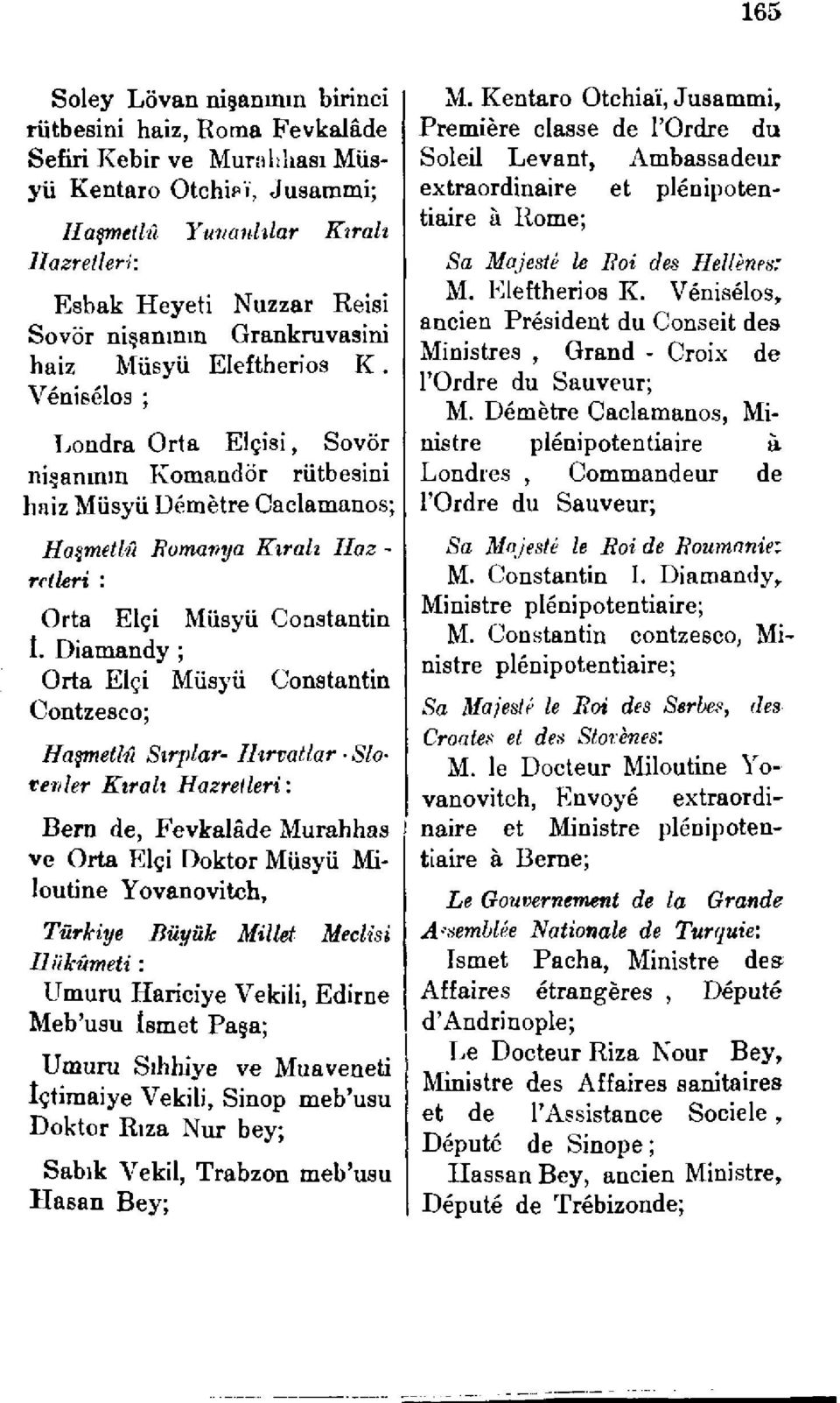 Vénisélos ; Londra Orta Elçisi, Sovör nişanının Komandör rütbesini haiz Müsyü Démètre Caclamanos; Haşmetlu Romanya Kiralı Haz - rctleri : Orta Elçi Müsyü Constantin 1.