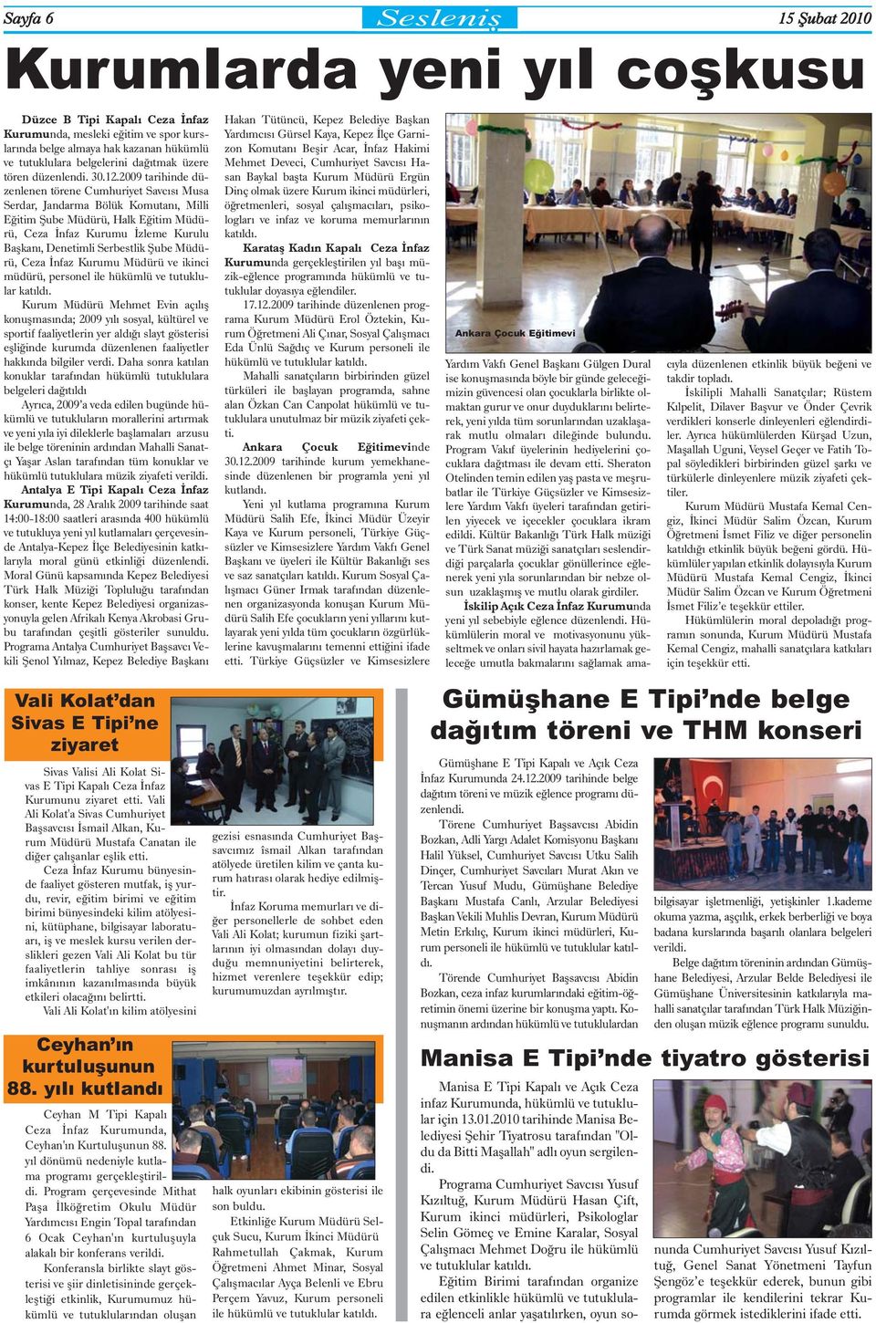 2009 tarihinde düzenlenen törene Cumhuriyet Savcýsý Musa Serdar, Jandarma Bölük Komutaný, Milli Eðitim Þube Müdürü, Halk Eðitim Müdürü, Ceza Ýnfaz Kurumu Ýzleme Kurulu Baþkaný, Denetimli Serbestlik