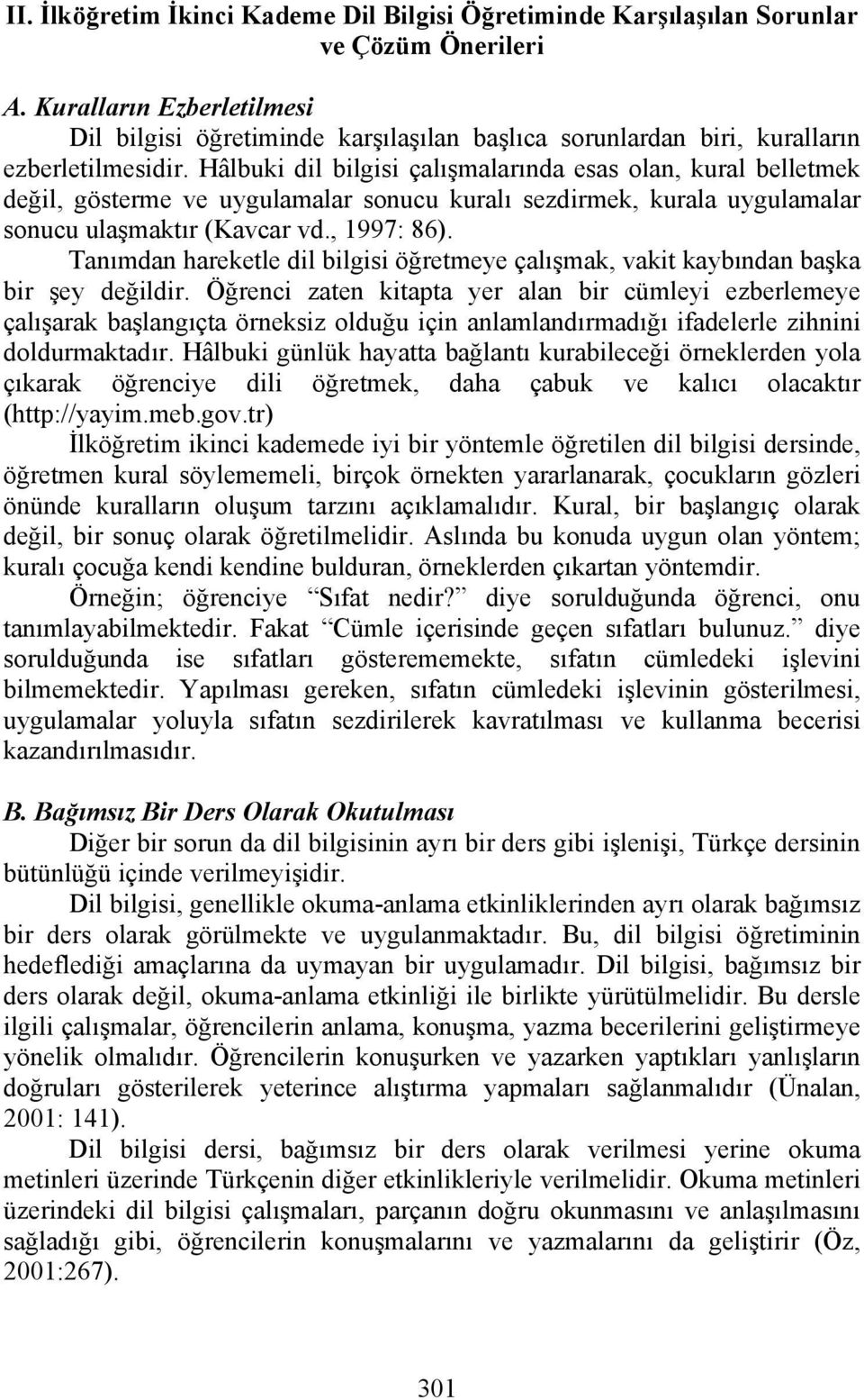 Hâlbuki dil bilgisi çalışmalarında esas olan, kural belletmek değil, gösterme ve uygulamalar sonucu kuralı sezdirmek, kurala uygulamalar sonucu ulaşmaktır (Kavcar vd., 1997: 86).