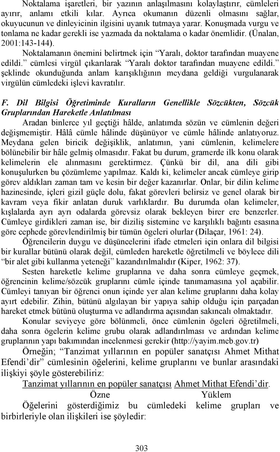 cümlesi virgül çıkarılarak Yaralı doktor tarafından muayene edildi. şeklinde okunduğunda anlam karışıklığının meydana geldiği vurgulanarak virgülün cümledeki işlevi kavratılır. F.