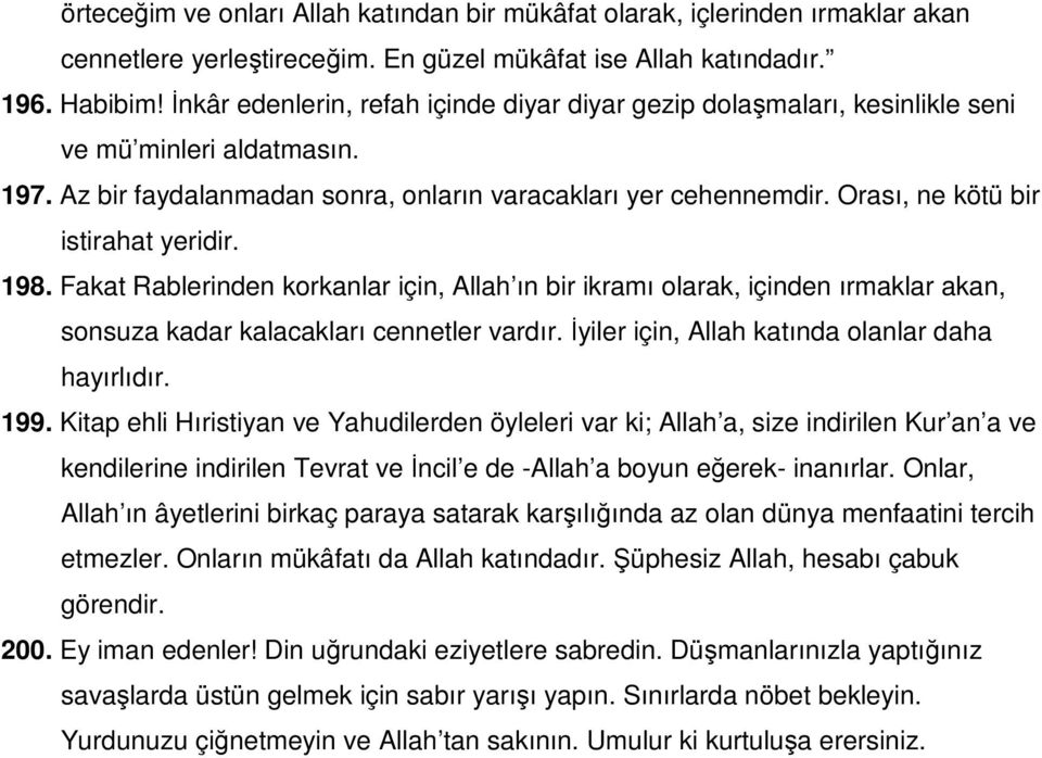 Orası, ne kötü bir istirahat yeridir. 198. Fakat Rablerinden korkanlar için, Allah ın bir ikramı olarak, içinden ırmaklar akan, sonsuza kadar kalacakları cennetler vardır.