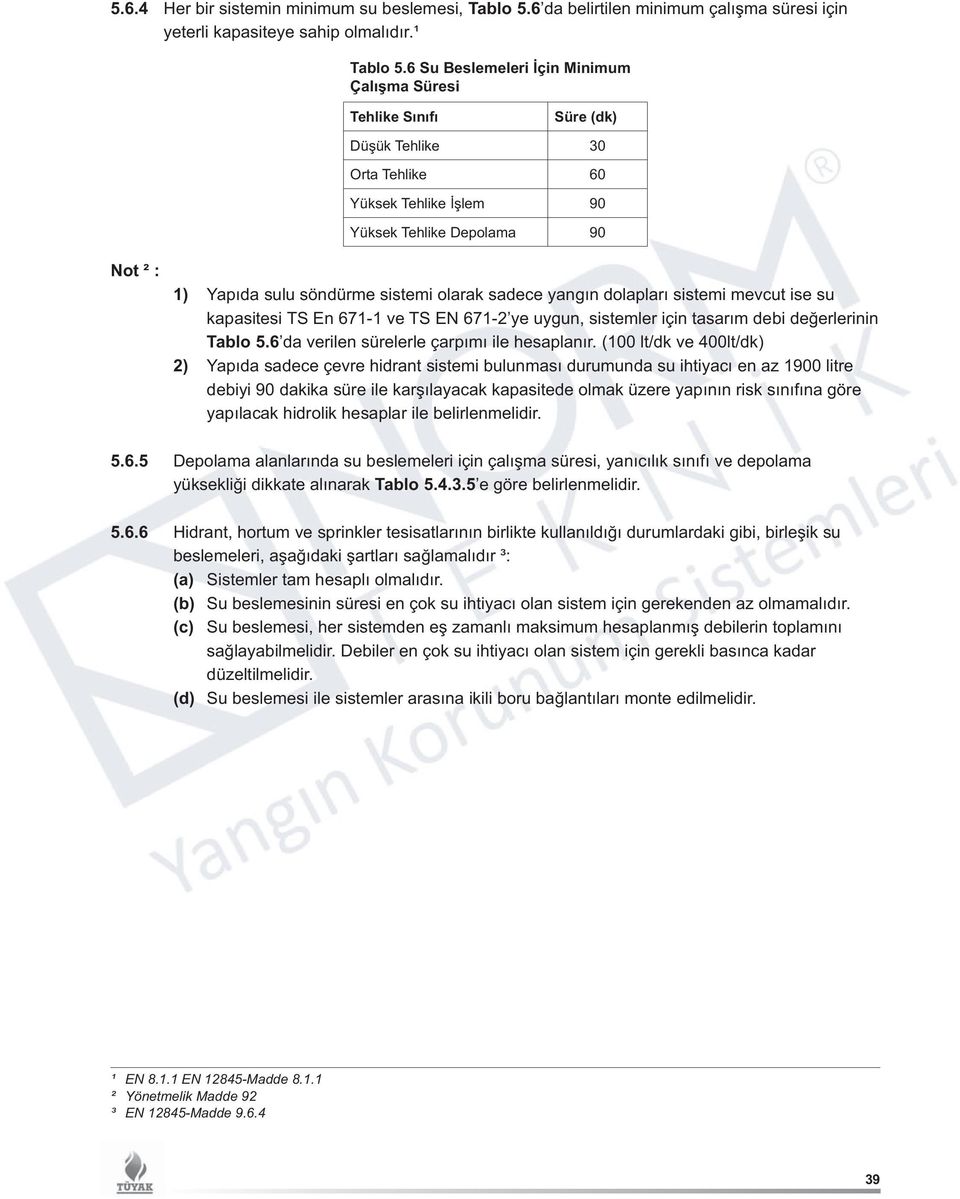 yangın dolapları sistemi mevcut ise su kapasitesi TS En 671-1 ve TS EN 671-2 ye uygun, sistemler için tasarım debi değerlerinin Tablo 5.6 da verilen sürelerle çarpımı ile hesaplanır.