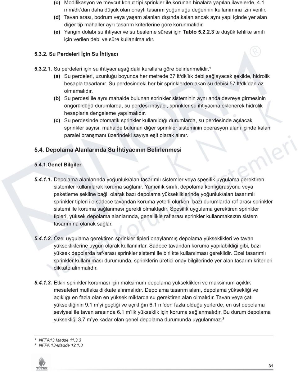 (e) Yangın dolabı su ihtiyacı ve su besleme süresi için Tablo 5.2.2.3 te düşük tehlike sınıfı için verilen debi ve süre kullanılmalıdır. 5.3.2. Su Perdeleri İçin Su İhtiyacı 5.3.2.1.