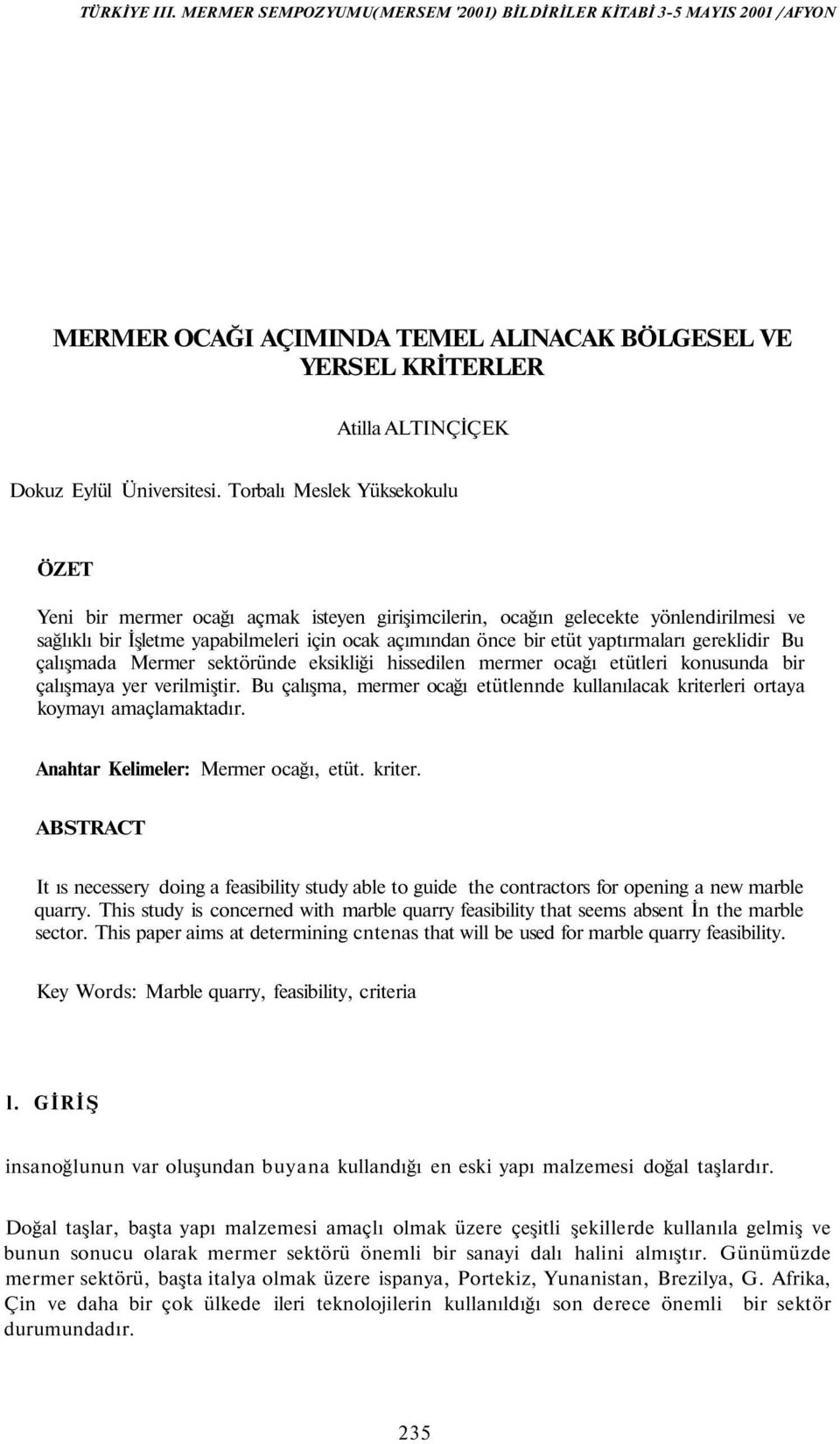 yaptırmaları gereklidir Bu çalışmada Mermer sektöründe eksikliği hissedilen mermer ocağı etütleri konusunda bir çalışmaya yer verilmiştir.