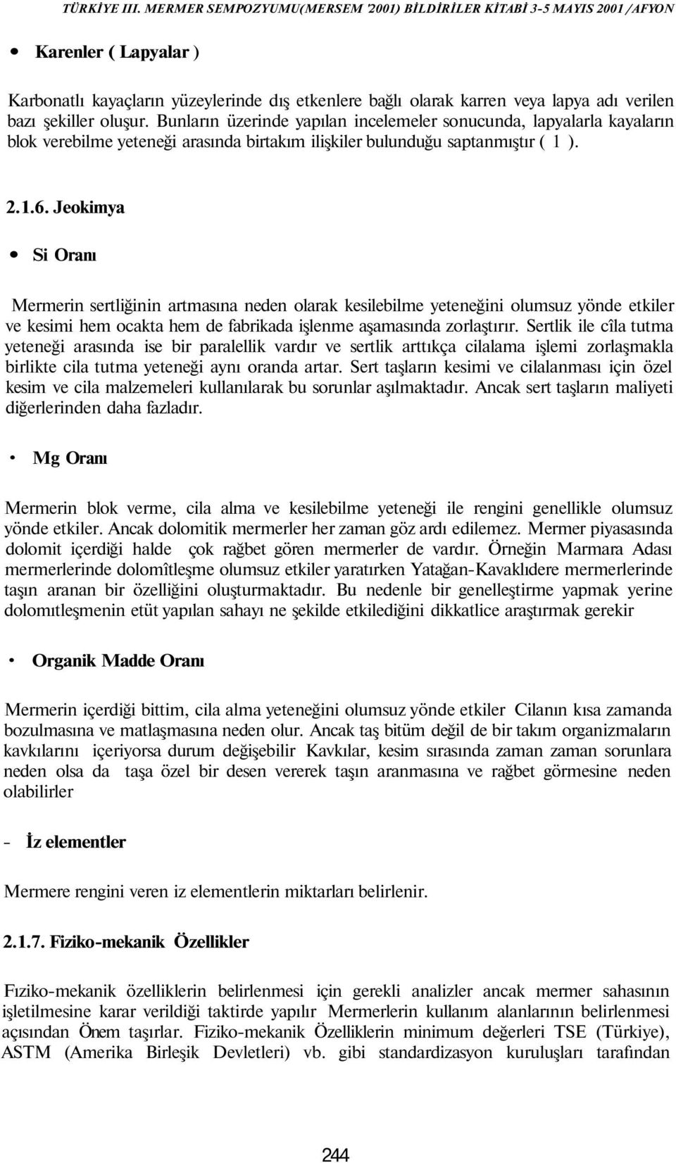 Jeokimya Si Oranı Mermerin sertliğinin artmasına neden olarak kesilebilme yeteneğini olumsuz yönde etkiler ve kesimi hem ocakta hem de fabrikada işlenme aşamasında zorlaştırır.