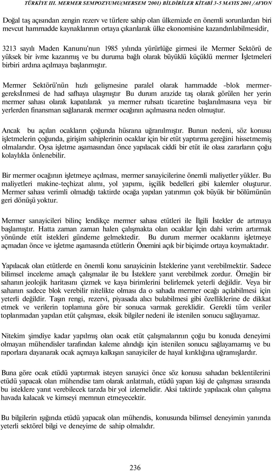 Mermer Sektörü'nün hızlı gelişmesine paralel olarak hammadde -blok mermergereksinmesi de had safhaya ulaşmıştır Bu durum arazide taş olarak görülen her yerin mermer sahası olarak kapatılarak ya