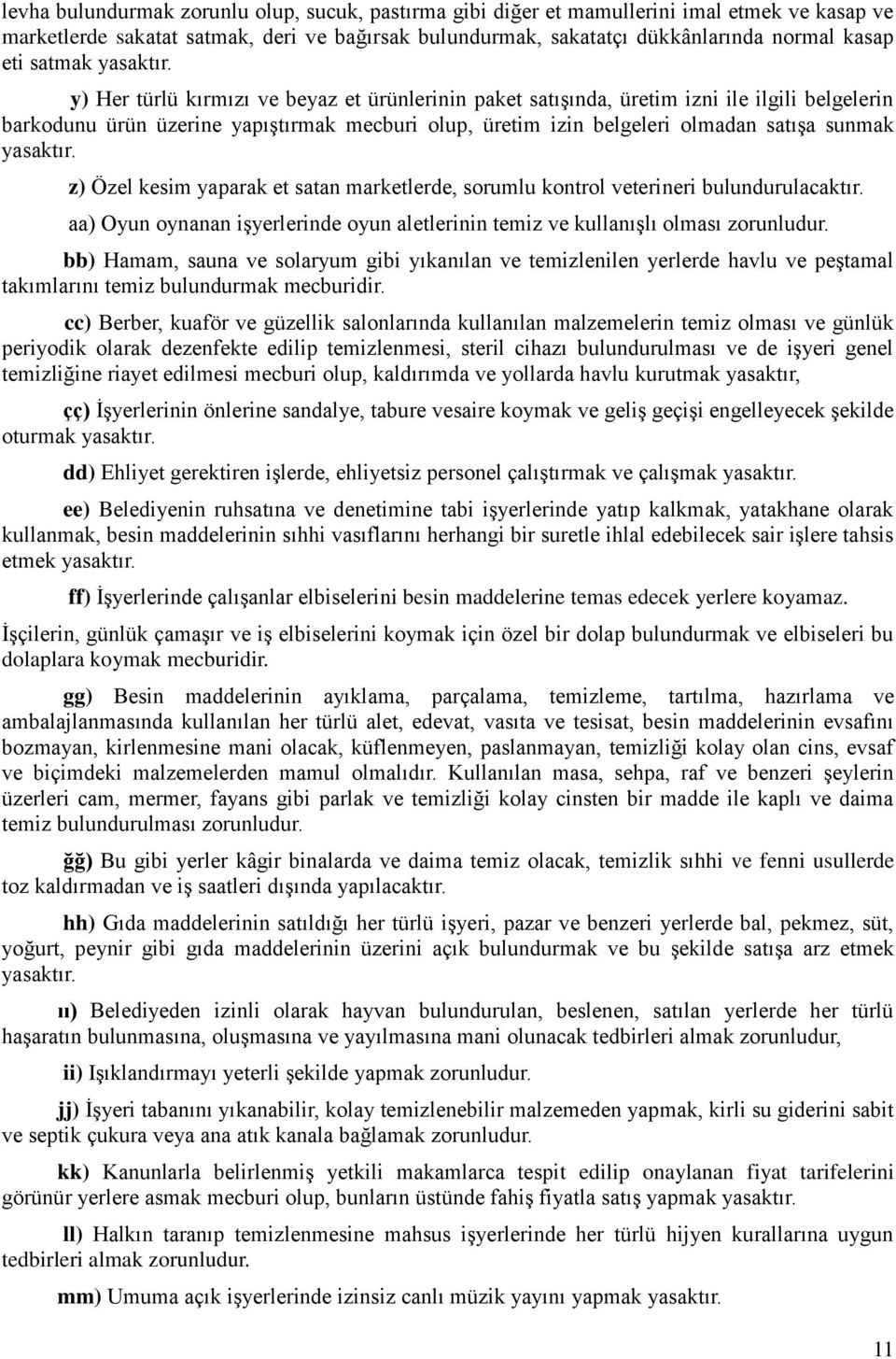 Özel kesim yaparak et satan marketlerde, sorumlu kontrol veterineri bulundurulacaktır. aa) Oyun oynanan işyerlerinde oyun aletlerinin temiz ve kullanışlı olması zorunludur.