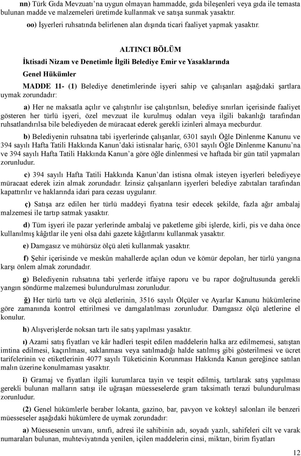 aşağıdaki şartlara uymak zorundadır: a) Her ne maksatla açılır ve çalıştırılır ise çalıştırılsın, belediye sınırları içerisinde faaliyet gösteren her türlü işyeri, özel mevzuat ile kurulmuş odaları