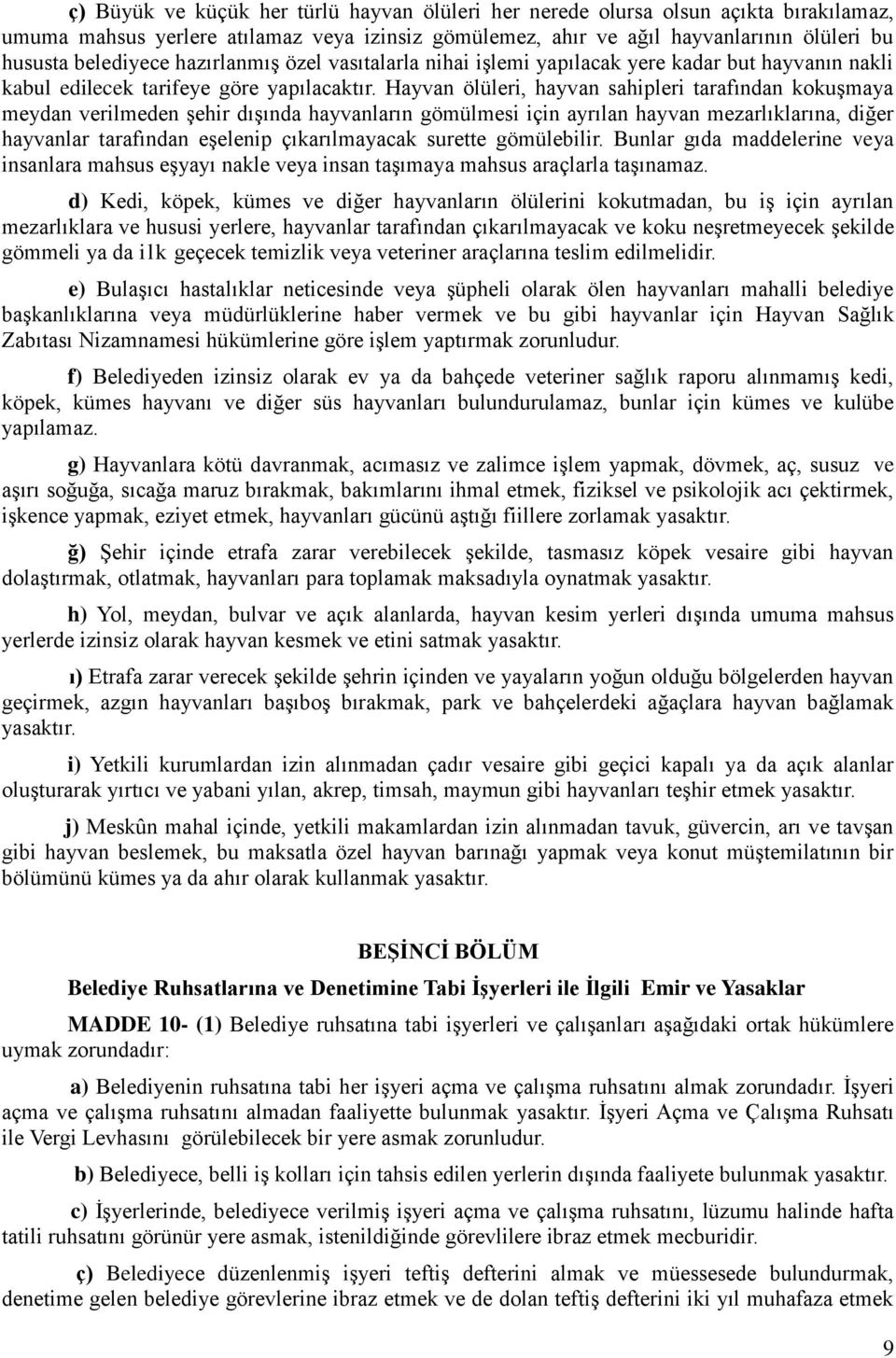 Hayvan ölüleri, hayvan sahipleri tarafından kokuşmaya meydan verilmeden şehir dışında hayvanların gömülmesi için ayrılan hayvan mezarlıklarına, diğer hayvanlar tarafından eşelenip çıkarılmayacak