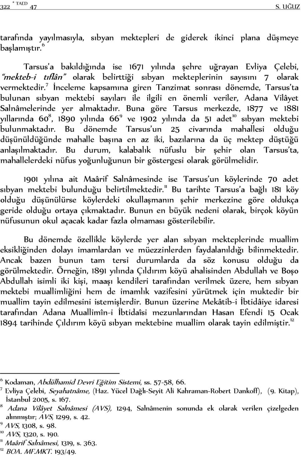 7 İnceleme kapsamına giren Tanzimat sonrası dönemde, Tarsus ta bulunan sıbyan mektebi sayıları ile ilgili en önemli veriler, Adana Vilâyet Salnâmelerinde yer almaktadır.