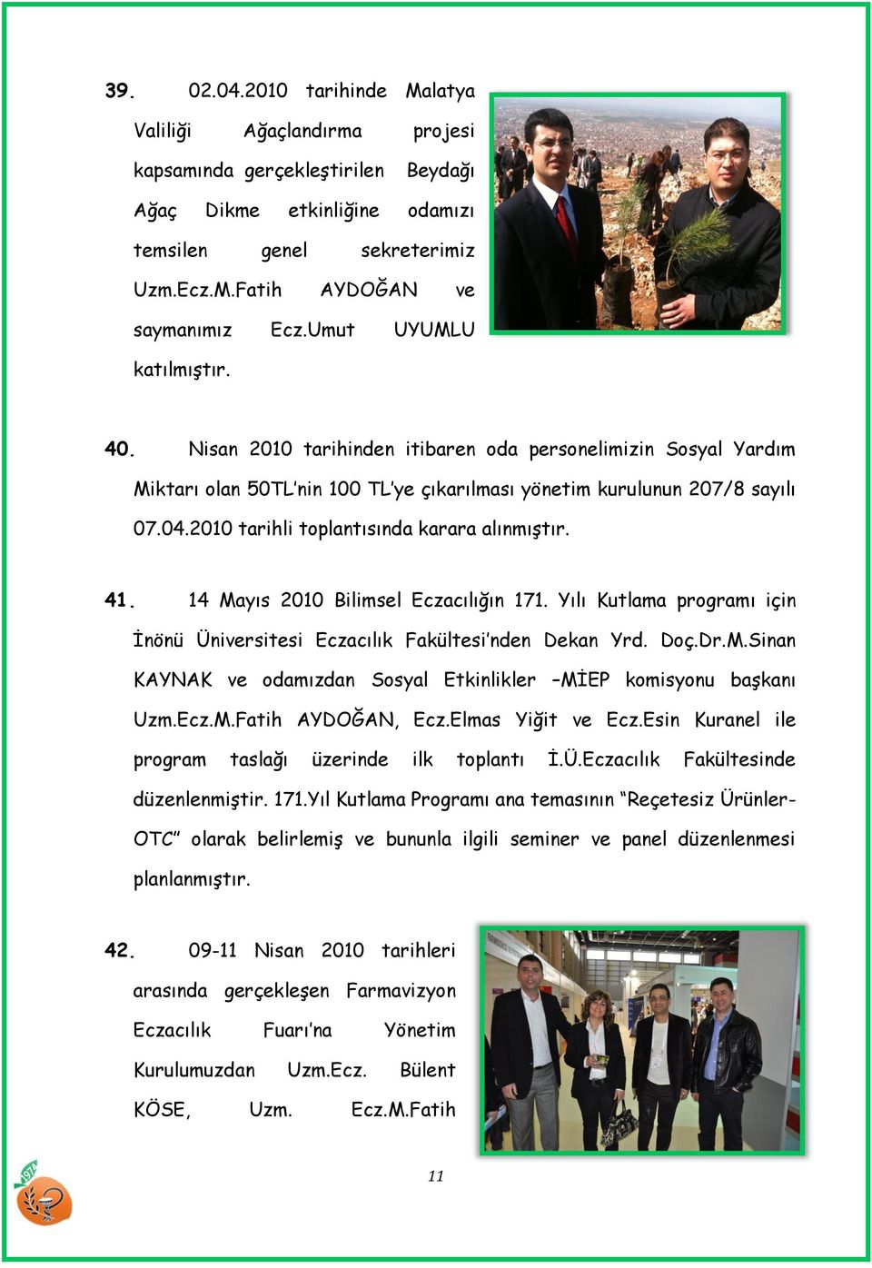 2010 tarihli toplantısında karara alınmıģtır. 41. 14 Mayıs 2010 Bilimsel Eczacılığın 171. Yılı Kutlama programı için Ġnönü Üniversitesi Eczacılık Fakültesi nden Dekan Yrd. Doç.Dr.M.Sinan KAYNAK ve odamızdan Sosyal Etkinlikler MĠEP komisyonu baģkanı Uzm.