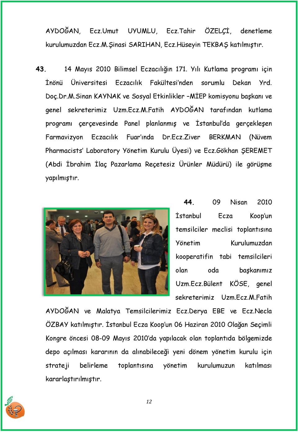 Sinan KAYNAK ve Sosyal Etkinlikler MĠEP komisyonu baģkanı ve genel sekreterimiz Uzm.Ecz.M.Fatih AYDOĞAN tarafından kutlama programı çerçevesinde Panel planlanmıģ ve Ġstanbul da gerçekleģen Farmavizyon Eczacılık Fuar ında Dr.