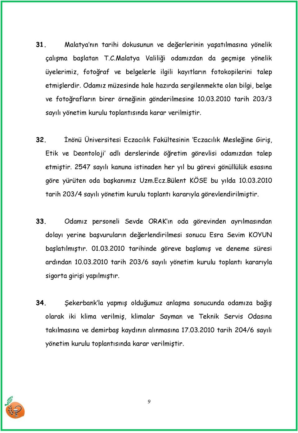 Odamız müzesinde hale hazırda sergilenmekte olan bilgi, belge ve fotoğrafların birer örneğinin gönderilmesine 10.03.2010 tarih 203/3 sayılı yönetim kurulu toplantısında karar verilmiģtir. 32.