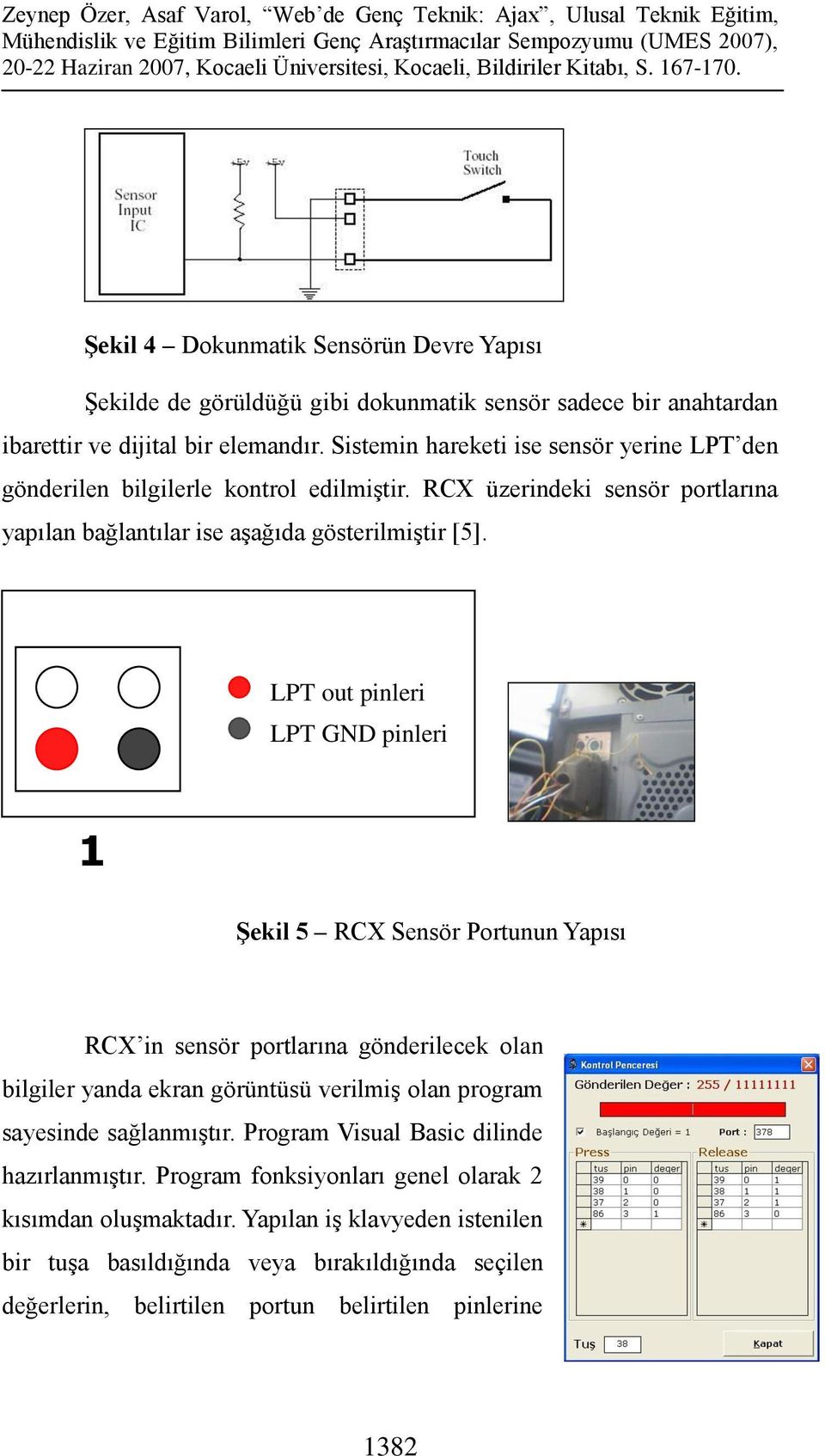 LPT out pinleri LPT GND pinleri 1 ġekil 5 RCX Sensör Portunun Yapısı RCX in sensör portlarına gönderilecek olan bilgiler yanda ekran görüntüsü verilmiş olan program sayesinde