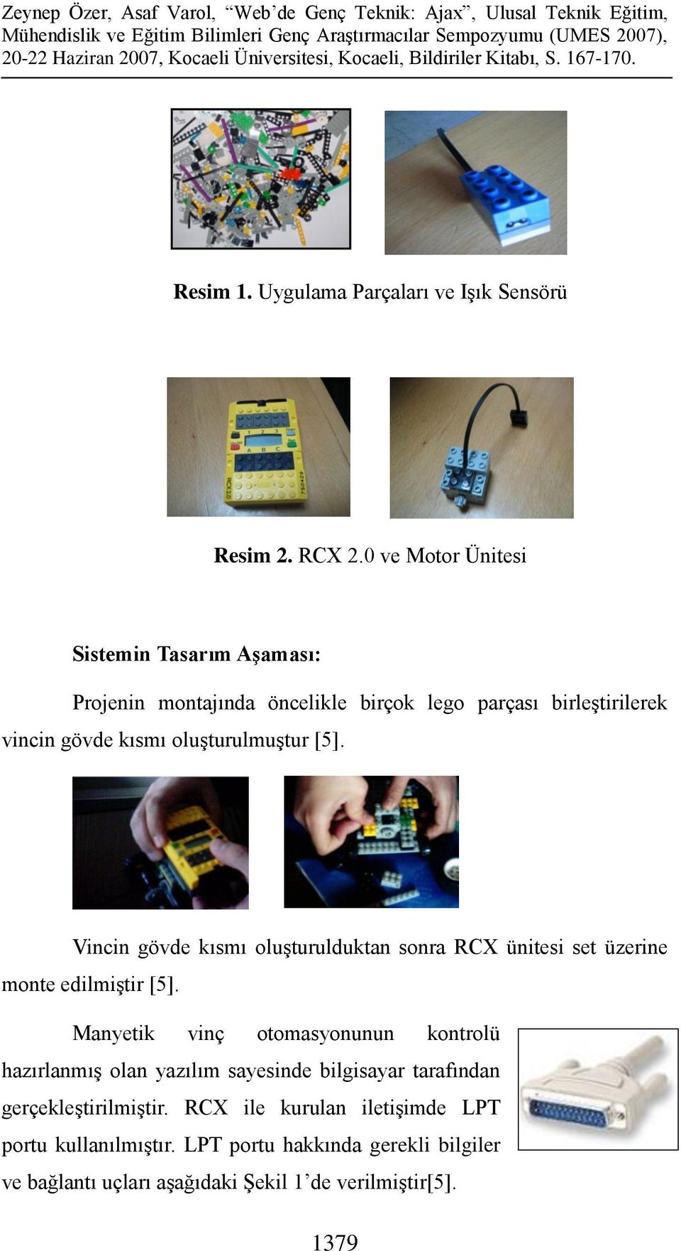 oluşturulmuştur [5]. Vincin gövde kısmı oluşturulduktan sonra RCX ünitesi set üzerine monte edilmiştir [5].