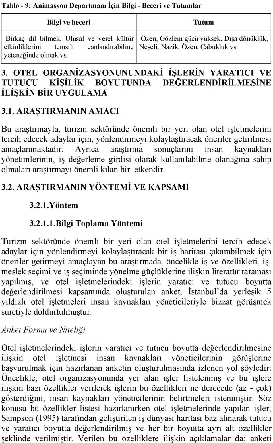 ARAŞTIRMANIN AMACI Bu araştırmayla, turizm sektöründe önemli bir yeri olan otel işletmelerini tercih edecek adaylar için, yönlendirmeyi kolaylaştıracak öneriler getirilmesi amaçlanmaktadır.