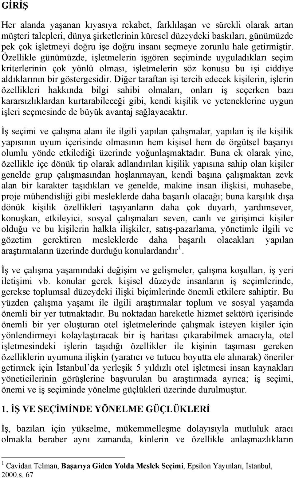 Özellikle günümüzde, işletmelerin işgören seçiminde uyguladıkları seçim kriterlerinin çok yönlü olması, işletmelerin söz konusu bu işi ciddiye aldıklarının bir göstergesidir.