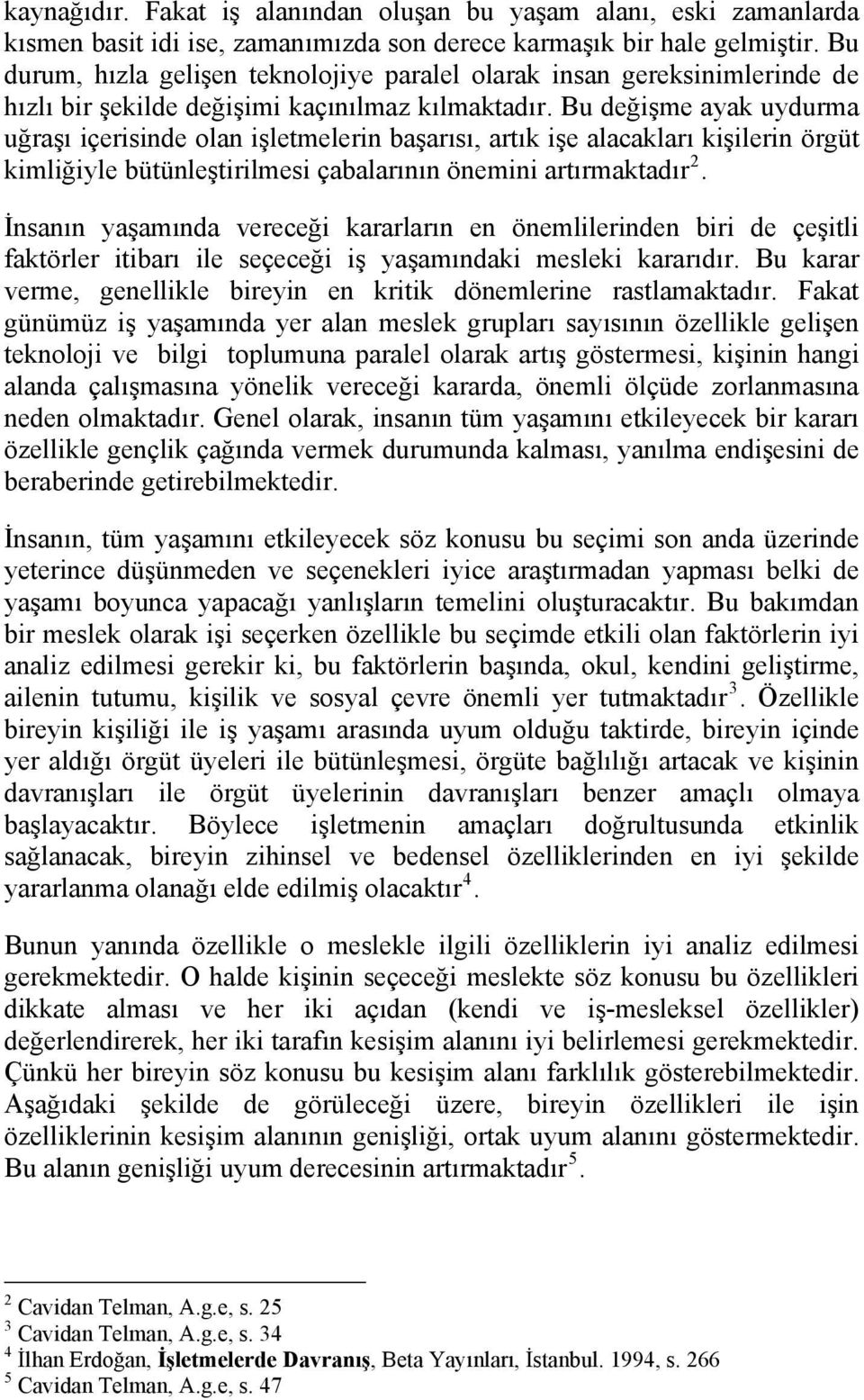 Bu değişme ayak uydurma uğraşı içerisinde olan işletmelerin başarısı, artık işe alacakları kişilerin örgüt kimliğiyle bütünleştirilmesi çabalarının önemini artırmaktadır 2.