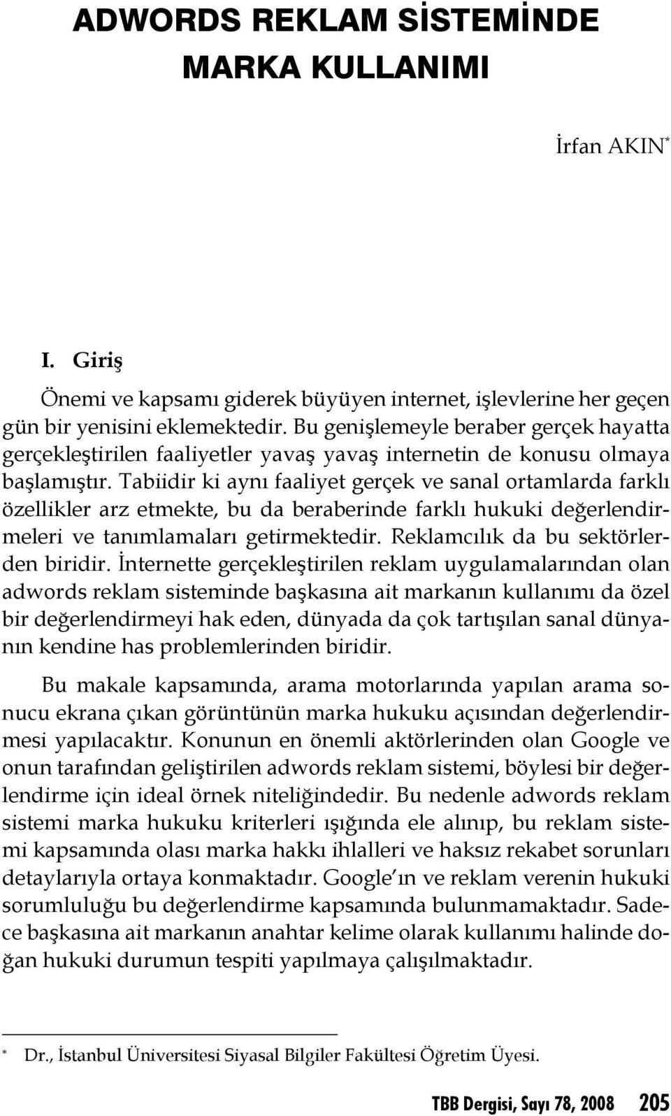 Tabiidir ki aynı faaliyet gerçek ve sanal ortamlarda farklı özellikler arz etmekte, bu da beraberinde farklı hukuki değerlendirmeleri ve tanımlamaları getirmektedir.