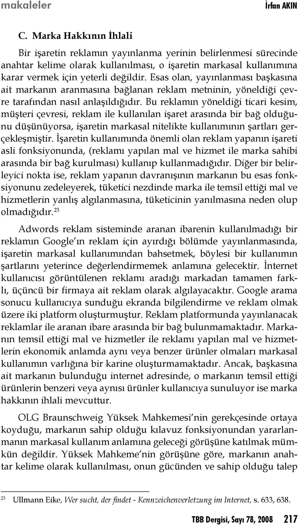 Esas olan, yayınlanması başkasına ait markanın aranmasına bağlanan reklam metninin, yöneldiği çevre tarafından nasıl anlaşıldığıdır.