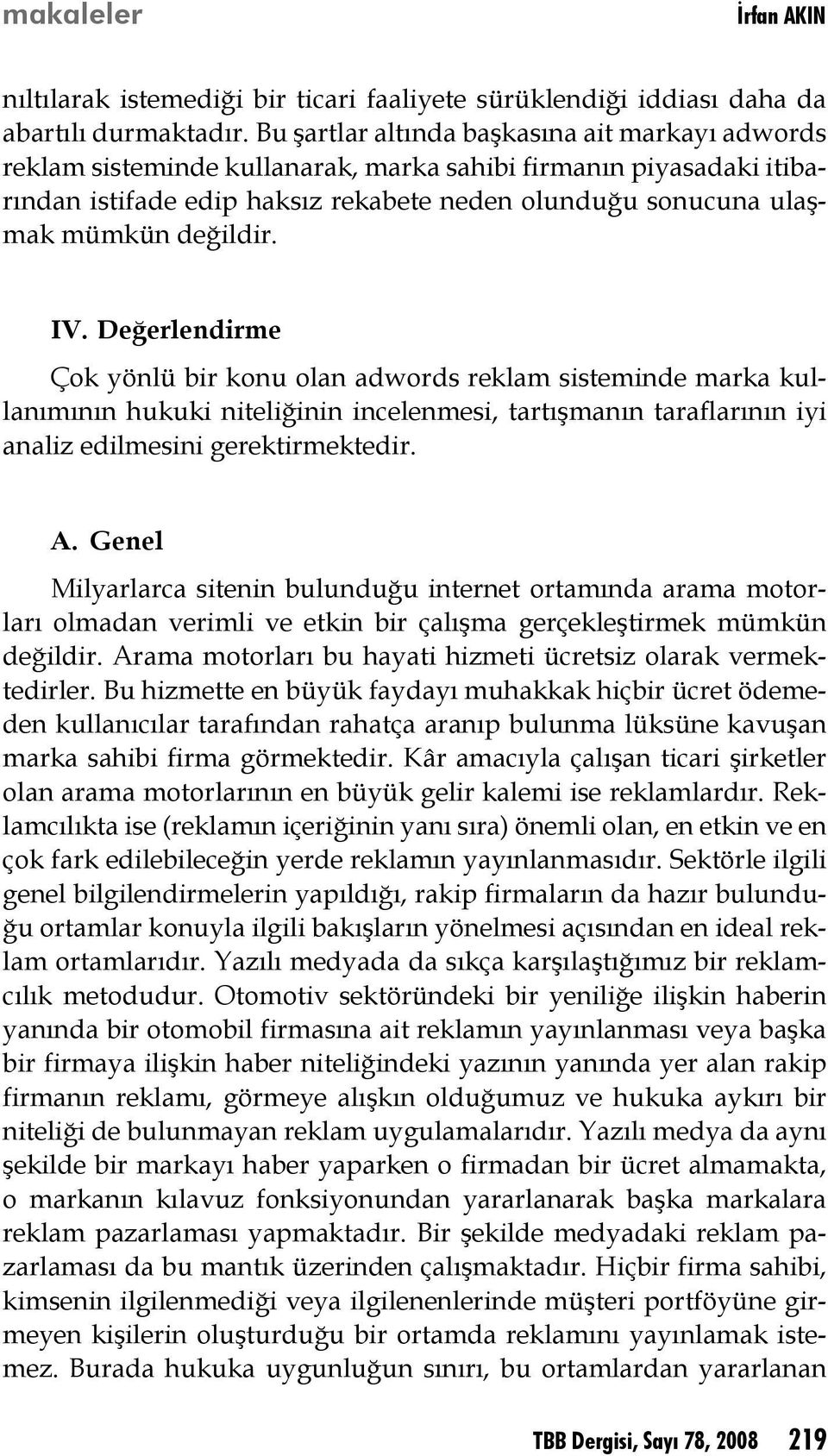 değildir. IV. Değerlendirme Çok yönlü bir konu olan adwords reklam sisteminde marka kullanımının hukuki niteliğinin incelenmesi, tartışmanın taraflarının iyi analiz edilmesini gerektirmektedir. A.