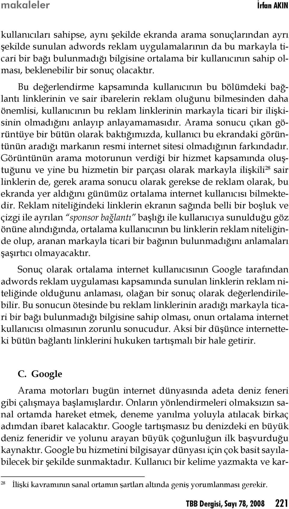 Bu değerlendirme kapsamında kullanıcının bu bölümdeki bağlantı linklerinin ve sair ibarelerin reklam oluğunu bilmesinden daha önemlisi, kullanıcının bu reklam linklerinin markayla ticari bir