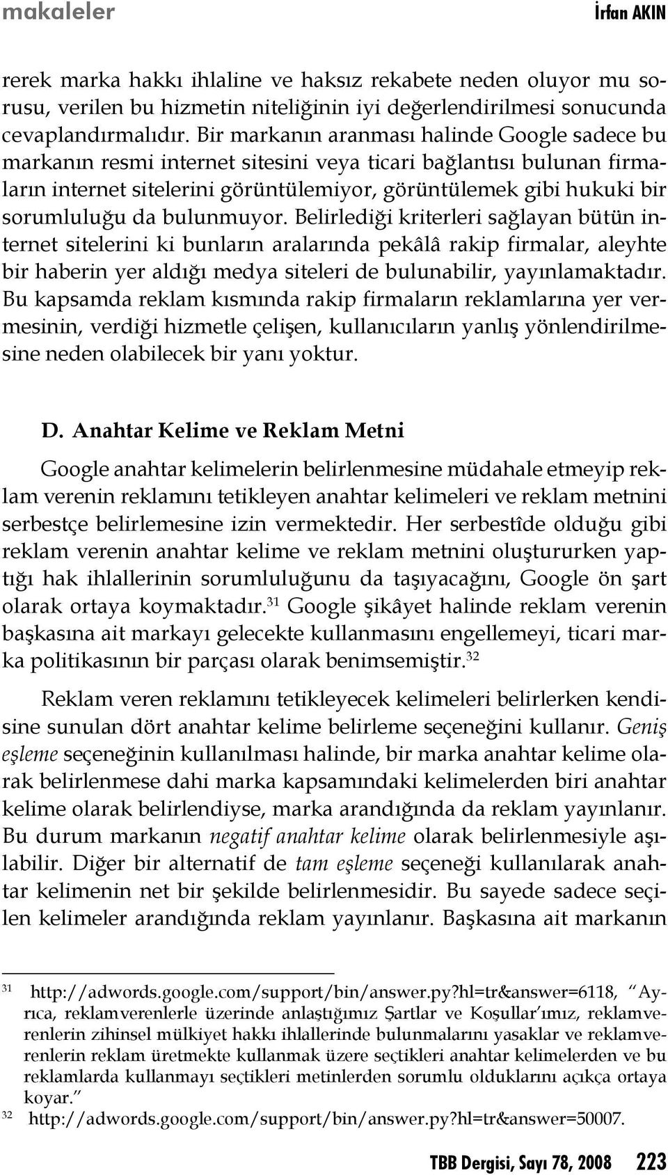 da bulunmuyor. Belirlediği kriterleri sağlayan bütün internet sitelerini ki bunların aralarında pekâlâ rakip firmalar, aleyhte bir haberin yer aldığı medya siteleri de bulunabilir, yayınlamaktadır.