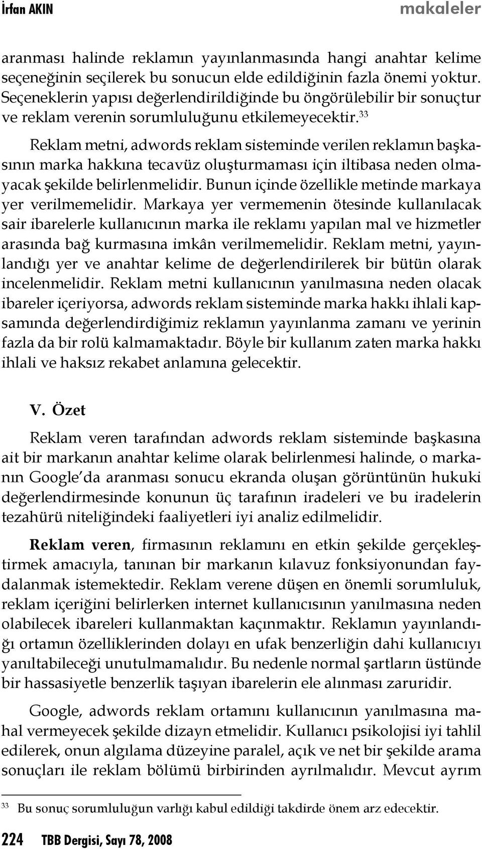 33 Reklam metni, adwords reklam sisteminde verilen reklamın başkasının marka hakkına tecavüz oluşturmaması için iltibasa neden olmayacak şekilde belirlenmelidir.