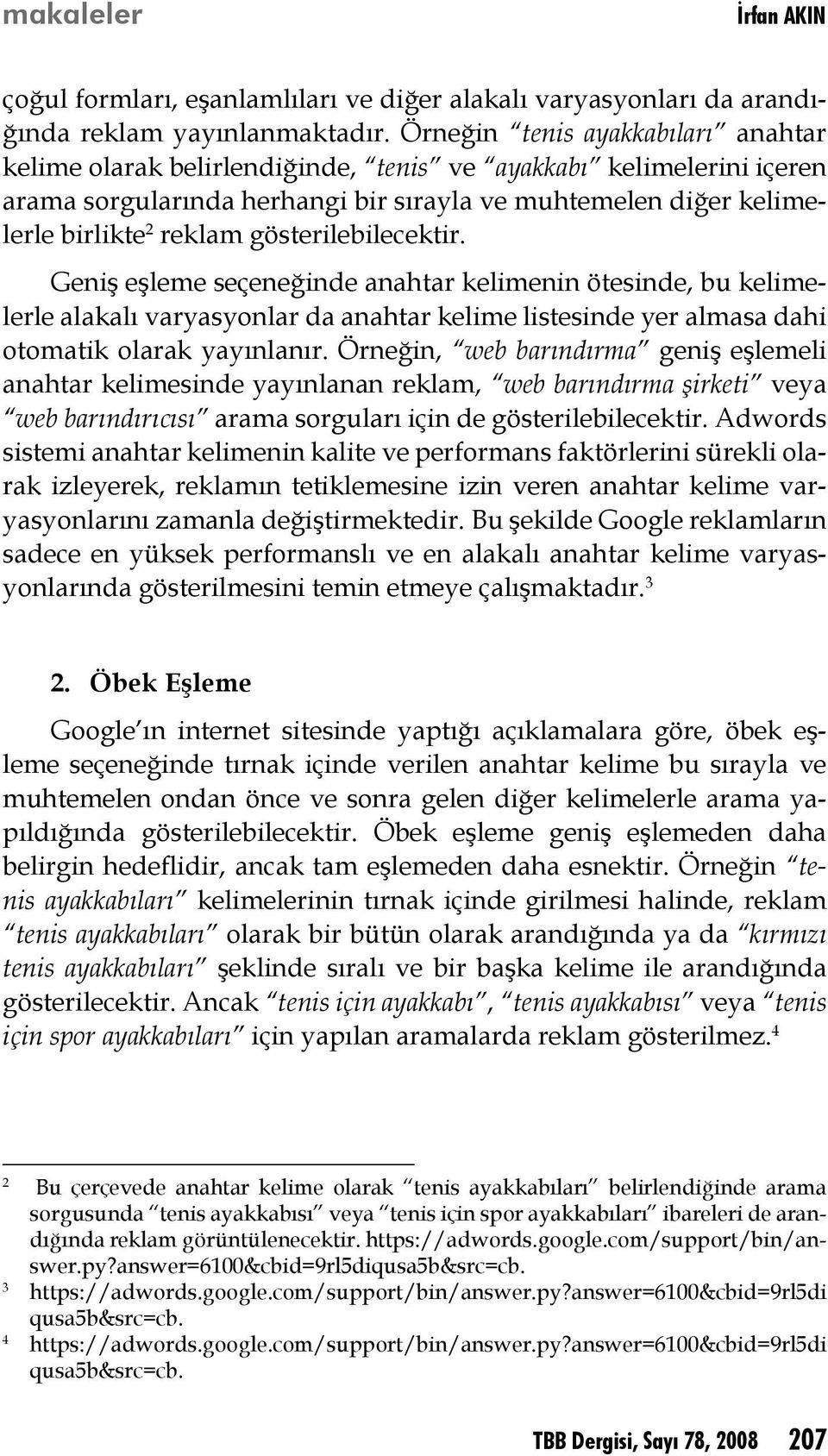 gösterilebilecektir. Geniş eşleme seçeneğinde anahtar kelimenin ötesinde, bu kelimelerle alakalı varyasyonlar da anahtar kelime listesinde yer almasa dahi otomatik olarak yayınlanır.