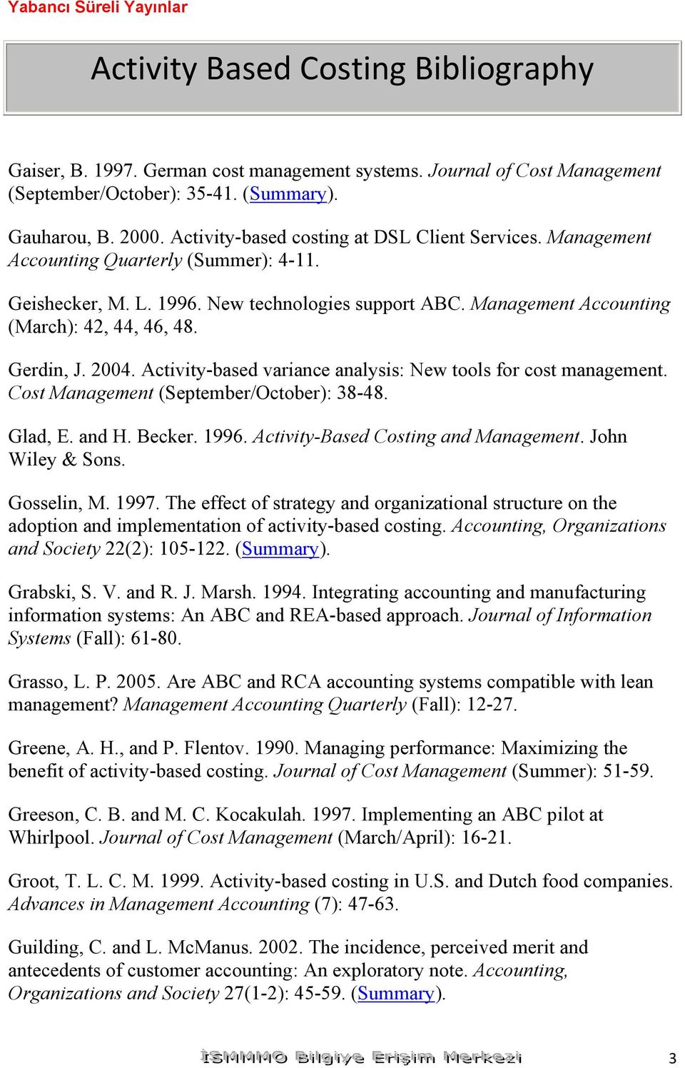 Gerdin, J. 2004. Activity-based variance analysis: New tools for cost management. Cost Management (September/October): 38-48. Glad, E. and H. Becker. 1996. Activity-Based Costing and Management.